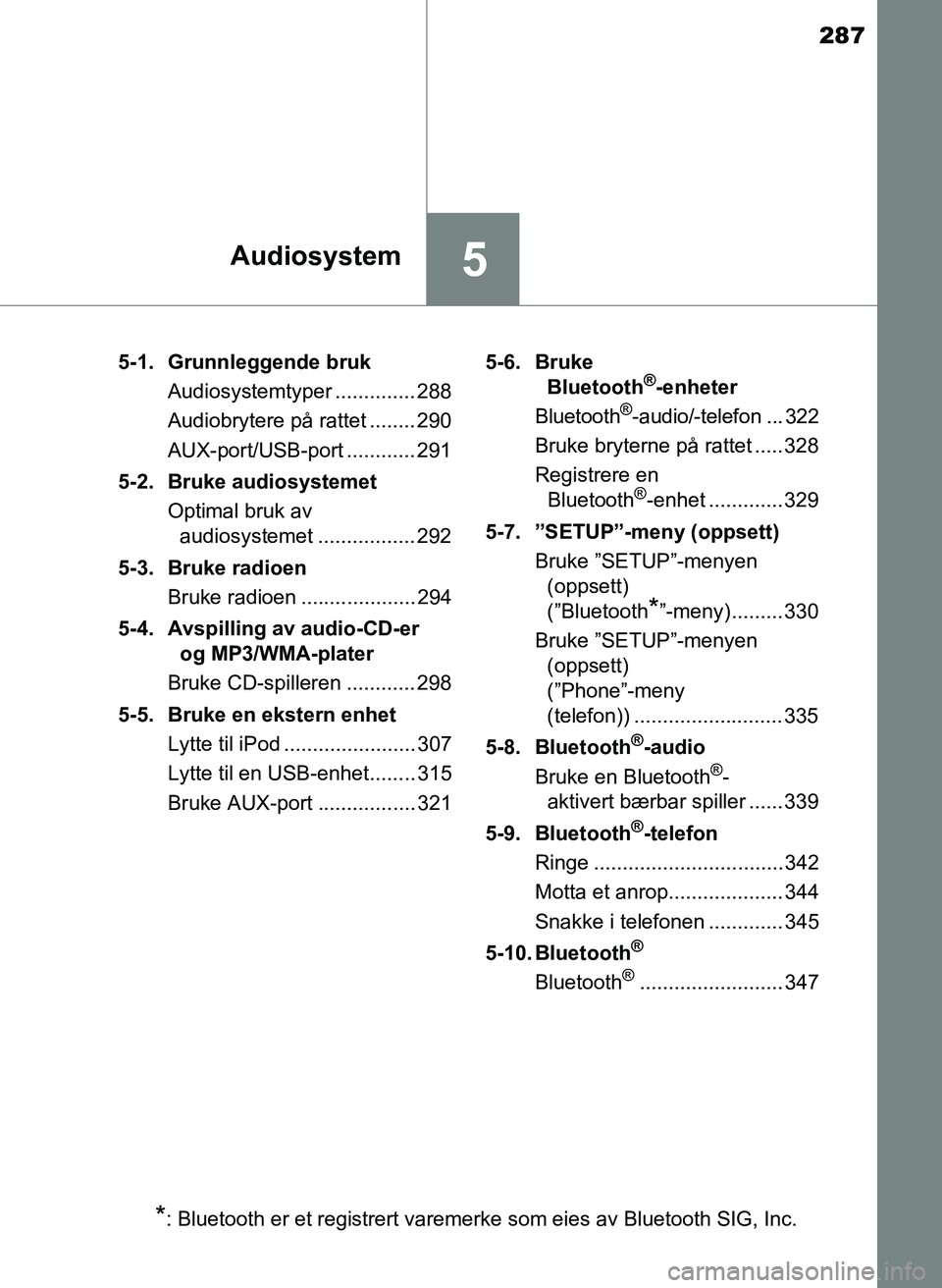 TOYOTA YARIS HATCHBACK 2017 Instruksjoner for bruk (in Norwegian) 287
5Audiosystem
YARIS_HV_OM_Europe_OM52J66NO5-1. Grunnleggende bruk
Audiosystemtyper .............. 288
Audiobrytere på rattet ........ 290
AUX-port/USB-port ............ 291
5-2. Bruke audiosysteme TOYOTA YARIS HATCHBACK 2017 Instruksjoner for bruk (in Norwegian) 287
5Audiosystem
YARIS_HV_OM_Europe_OM52J66NO5-1. Grunnleggende bruk
Audiosystemtyper .............. 288
Audiobrytere på rattet ........ 290
AUX-port/USB-port ............ 291
5-2. Bruke audiosysteme