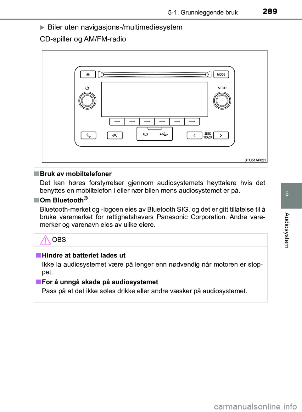 TOYOTA YARIS HATCHBACK 2017 Instruksjoner for bruk (in Norwegian) 2895-1. Grunnleggende bruk
5
Audiosystem
YARIS_HV_OM_Europe_OM52J66NO
Biler uten navigasjons-/multimediesystem
CD-spiller og AM/FM-radio
n Bruk av mobiltelefoner
Det kan høres forstyrrelser gjenn TOYOTA YARIS HATCHBACK 2017 Instruksjoner for bruk (in Norwegian) 2895-1. Grunnleggende bruk
5
Audiosystem
YARIS_HV_OM_Europe_OM52J66NO
Biler uten navigasjons-/multimediesystem
CD-spiller og AM/FM-radio
n Bruk av mobiltelefoner
Det kan høres forstyrrelser gjenn