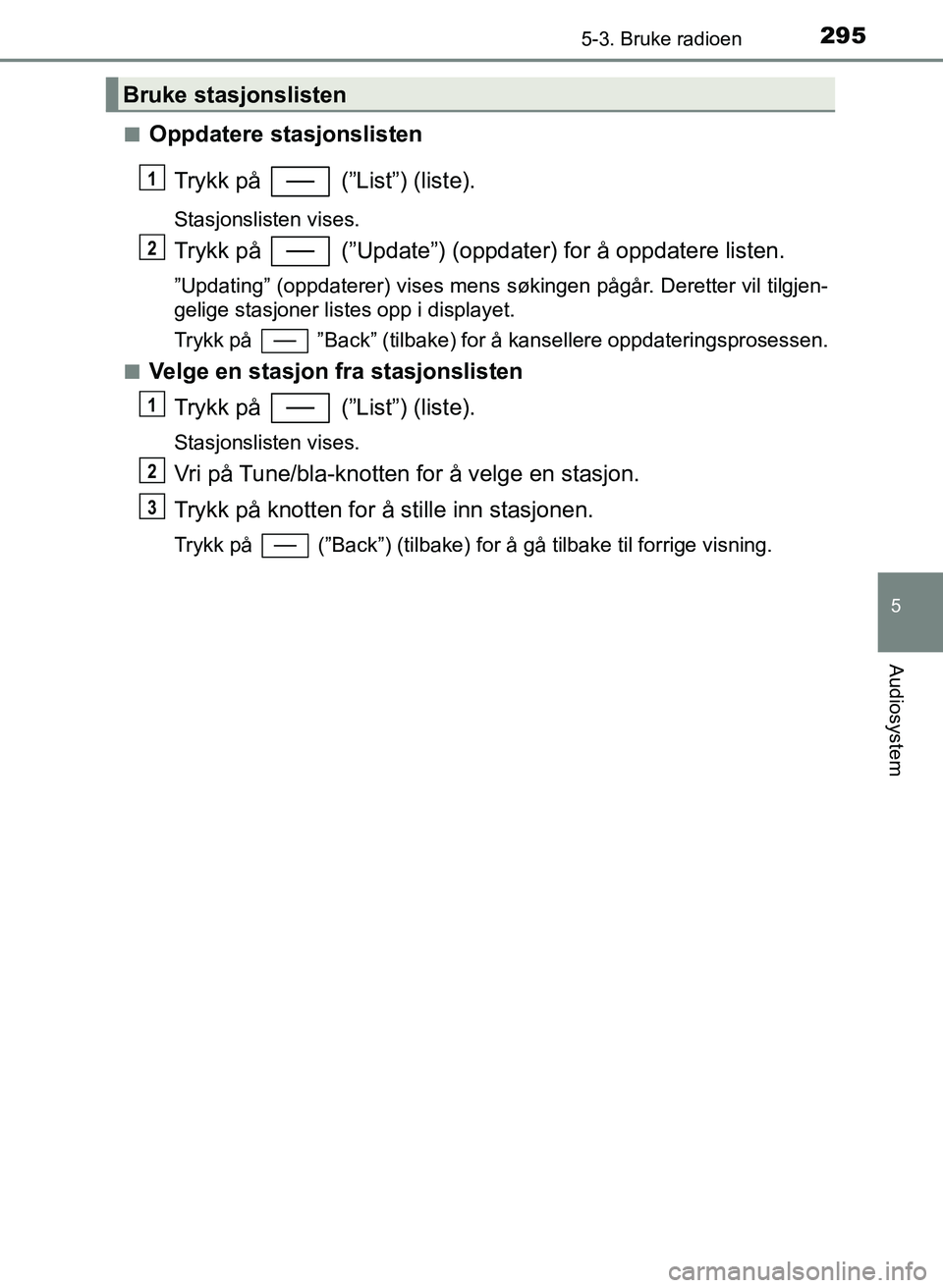 TOYOTA YARIS HATCHBACK 2017 Instruksjoner for bruk (in Norwegian) 2955-3. Bruke radioen
5
Audiosystem
YARIS_HV_OM_Europe_OM52J66NOn
Oppdatere stasjonslisten
Trykk på (”List”) (liste).
Stasjonslisten vises.
Trykk på (”Update”) (oppdater) for å oppdater TOYOTA YARIS HATCHBACK 2017 Instruksjoner for bruk (in Norwegian) 2955-3. Bruke radioen
5
Audiosystem
YARIS_HV_OM_Europe_OM52J66NOn
Oppdatere stasjonslisten
Trykk på (”List”) (liste).
Stasjonslisten vises.
Trykk på (”Update”) (oppdater) for å oppdater