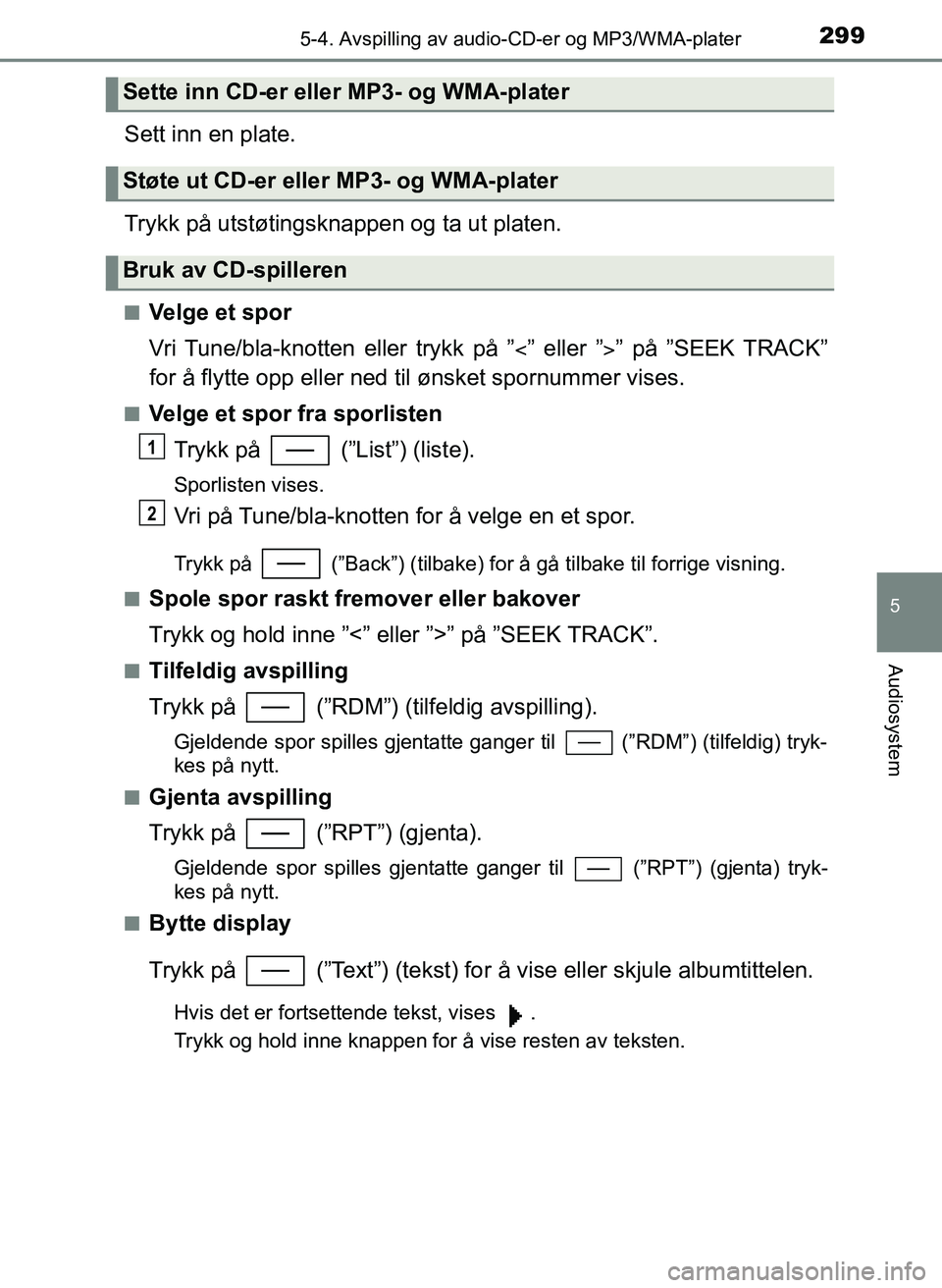 TOYOTA YARIS HATCHBACK 2017 Instruksjoner for bruk (in Norwegian) 2995-4. Avspilling av audio-CD-er og MP3/WMA-plater
5
Audiosystem
YARIS_HV_OM_Europe_OM52J66NO
Sett inn en plate.
Trykk på utstøtingsknappen og ta ut platen.
nVelge et spor
Vri Tune/bla-knotten elle TOYOTA YARIS HATCHBACK 2017 Instruksjoner for bruk (in Norwegian) 2995-4. Avspilling av audio-CD-er og MP3/WMA-plater
5
Audiosystem
YARIS_HV_OM_Europe_OM52J66NO
Sett inn en plate.
Trykk på utstøtingsknappen og ta ut platen.
nVelge et spor
Vri Tune/bla-knotten elle