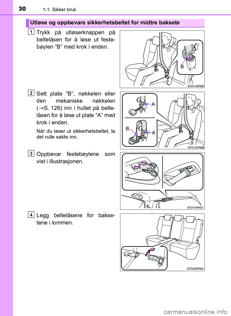 TOYOTA YARIS HATCHBACK 2017 Instruksjoner for bruk (in Norwegian) 301-1. Sikker bruk
YARIS_HV_OM_Europe_OM52J66NO
Trykk på utløserknappen på
beltelåsen for å løse ut feste-
bøylen ”B” med krok i enden.
Sett plate ”B”, nøkkelen eller
den mekaniske nø TOYOTA YARIS HATCHBACK 2017 Instruksjoner for bruk (in Norwegian) 301-1. Sikker bruk
YARIS_HV_OM_Europe_OM52J66NO
Trykk på utløserknappen på
beltelåsen for å løse ut feste-
bøylen ”B” med krok i enden.
Sett plate ”B”, nøkkelen eller
den mekaniske nø