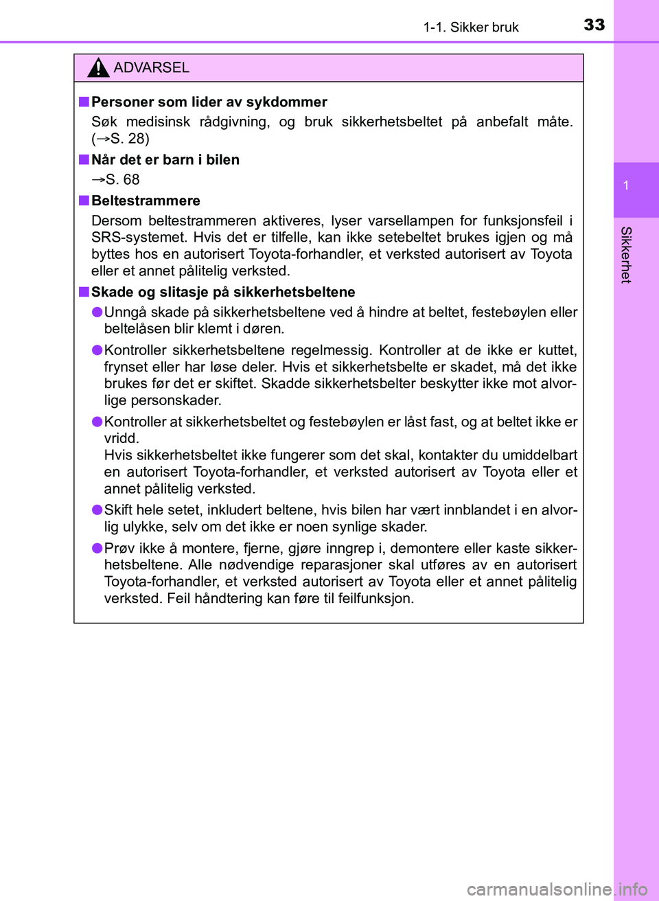 TOYOTA YARIS HATCHBACK 2017  Instruksjoner for bruk (in Norwegian) 331-1. Sikker bruk
1
Sikkerhet
YARIS_HV_OM_Europe_OM52J66NO
ADVARSEL
n Personer som lider av sykdommer
Søk medisinsk rådgivning, og bruk sikkerhetsbeltet på anbefalt måte.
(S. 28)
n Når det er