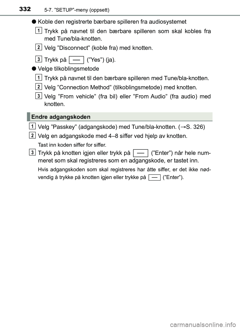 TOYOTA YARIS HATCHBACK 2017 Instruksjoner for bruk (in Norwegian) 3325-7. ”SETUP”-meny (oppsett)
YARIS_HV_OM_Europe_OM52J66NO
lKoble den registrerte bærbar e spilleren fra audiosystemet
Trykk på navnet til d en bærbare spilleren som skal kobles fra
med Tune/b TOYOTA YARIS HATCHBACK 2017 Instruksjoner for bruk (in Norwegian) 3325-7. ”SETUP”-meny (oppsett)
YARIS_HV_OM_Europe_OM52J66NO
lKoble den registrerte bærbar e spilleren fra audiosystemet
Trykk på navnet til d en bærbare spilleren som skal kobles fra
med Tune/b