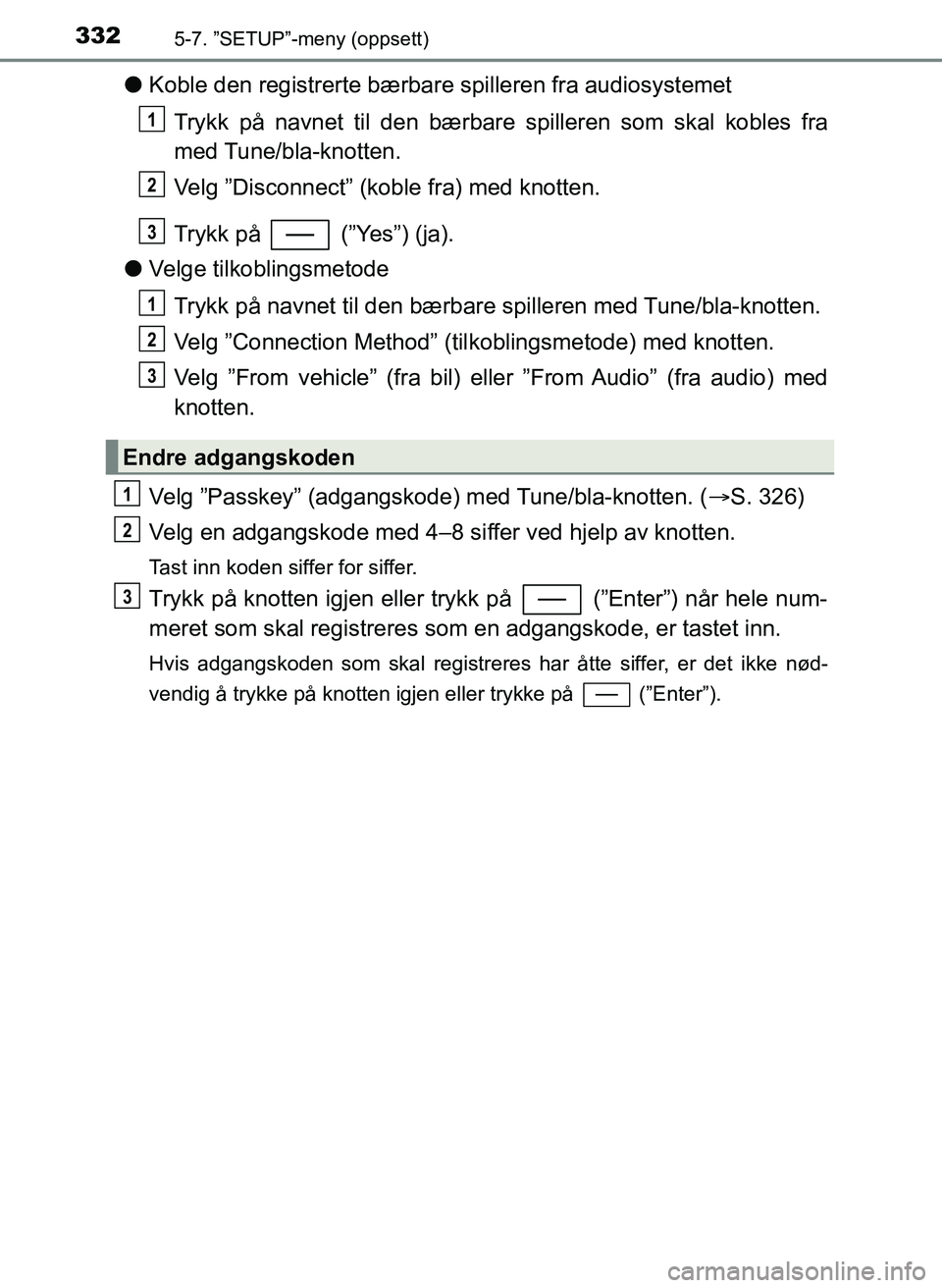 TOYOTA YARIS HATCHBACK 2017  Instruksjoner for bruk (in Norwegian) 3325-7. ”SETUP”-meny (oppsett)
YARIS_HV_OM_Europe_OM52J66NO
lKoble den registrerte bærbar e spilleren fra audiosystemet
Trykk på navnet til d en bærbare spilleren som skal kobles fra
med Tune/b