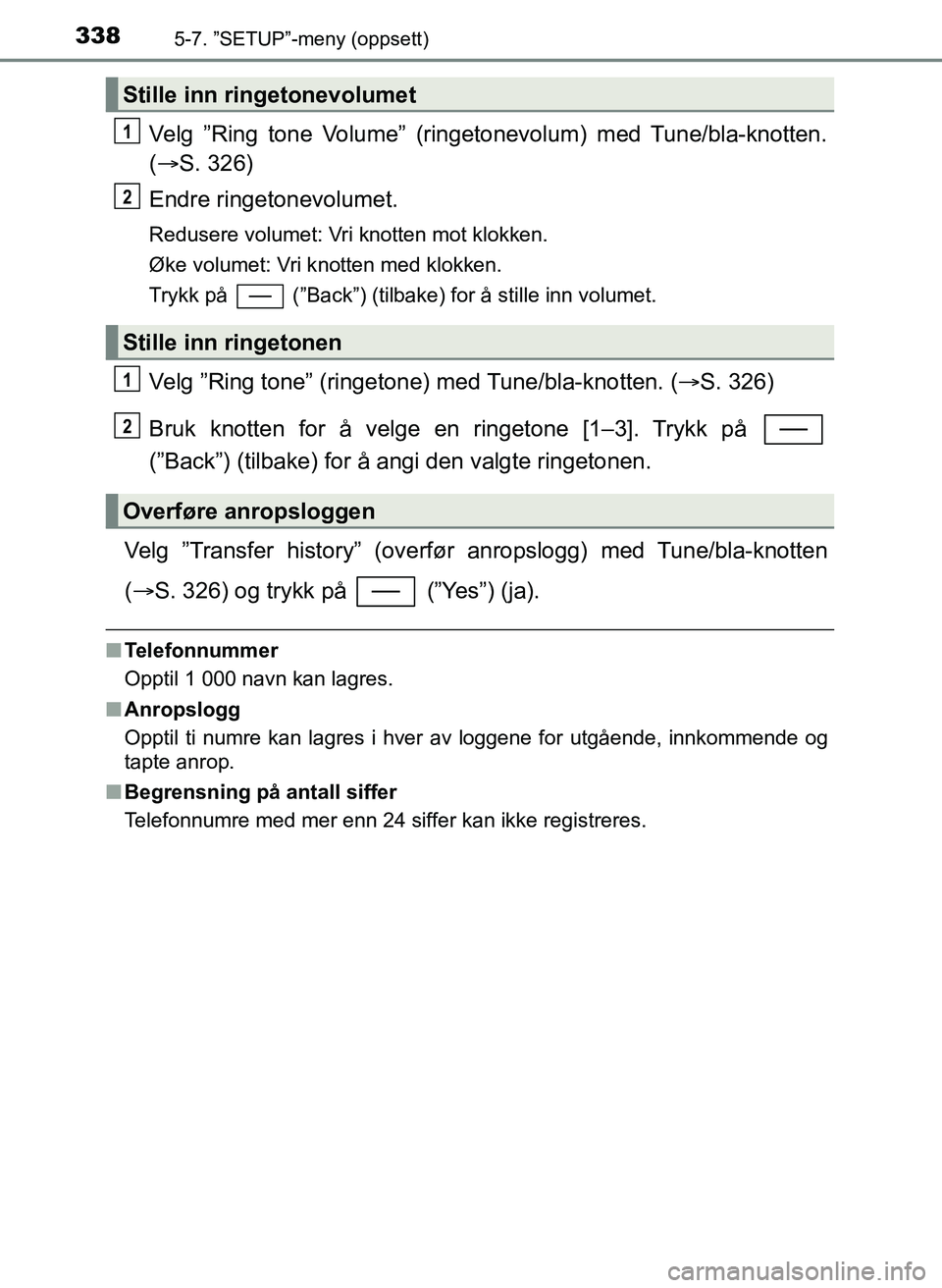 TOYOTA YARIS HATCHBACK 2017 Instruksjoner for bruk (in Norwegian) 3385-7. ”SETUP”-meny (oppsett)
YARIS_HV_OM_Europe_OM52J66NO
Velg ”Ring tone Volume” (ringetonevolum) med Tune/bla-knotten.
( S. 326)
Endre ringetonevolumet.
Redusere volumet: Vri knotten mo TOYOTA YARIS HATCHBACK 2017 Instruksjoner for bruk (in Norwegian) 3385-7. ”SETUP”-meny (oppsett)
YARIS_HV_OM_Europe_OM52J66NO
Velg ”Ring tone Volume” (ringetonevolum) med Tune/bla-knotten.
( S. 326)
Endre ringetonevolumet.
Redusere volumet: Vri knotten mo