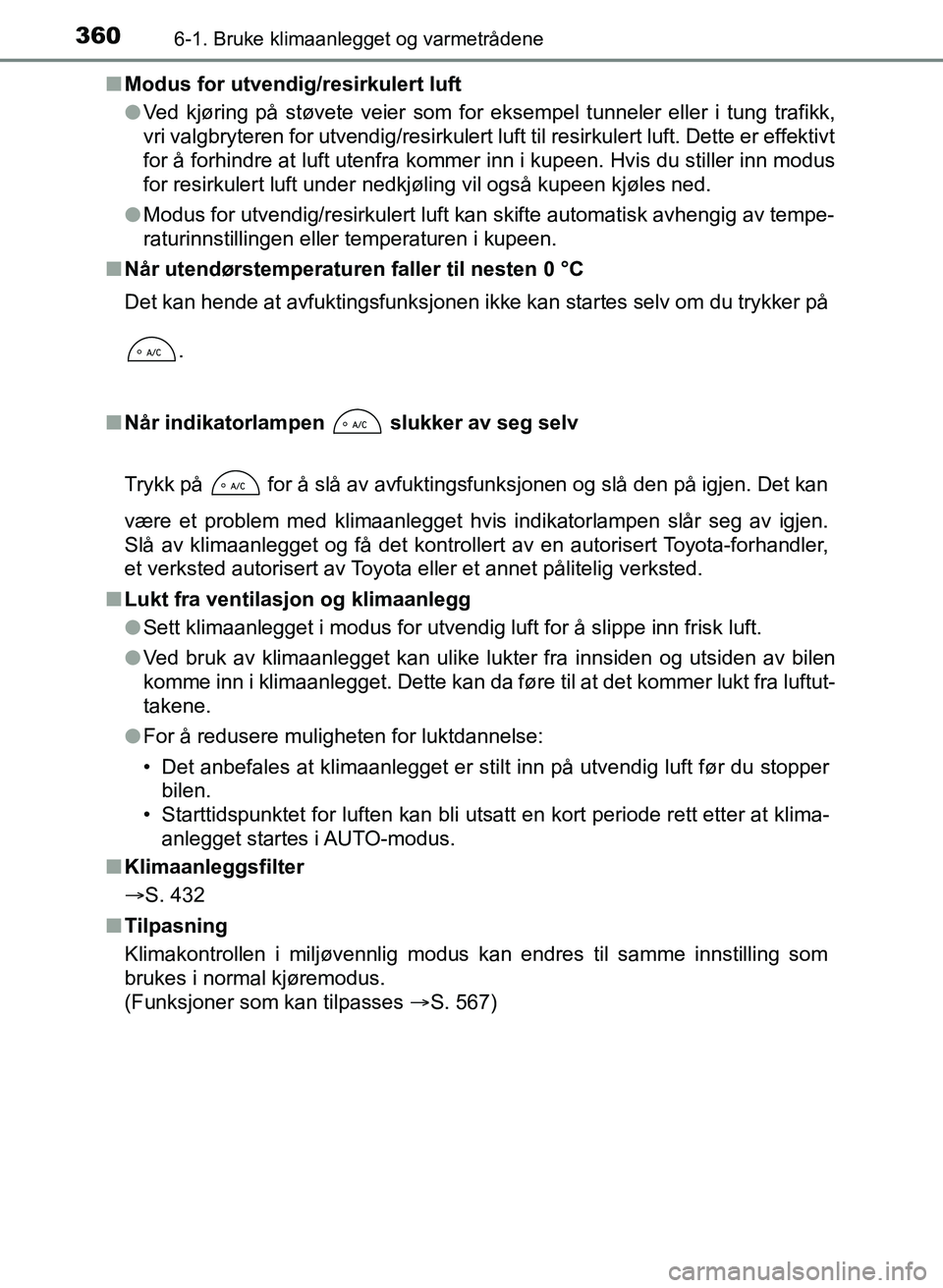TOYOTA YARIS HATCHBACK 2017 Instruksjoner for bruk (in Norwegian) 3606-1. Bruke klimaanlegget og varmetrådene
YARIS_HV_OM_Europe_OM52J66NOn
Modus for utvendig/resirkulert luft
lVed kjøring på støvete veier som for eksempel tunneler eller i tung trafikk,
vri valg TOYOTA YARIS HATCHBACK 2017 Instruksjoner for bruk (in Norwegian) 3606-1. Bruke klimaanlegget og varmetrådene
YARIS_HV_OM_Europe_OM52J66NOn
Modus for utvendig/resirkulert luft
lVed kjøring på støvete veier som for eksempel tunneler eller i tung trafikk,
vri valg