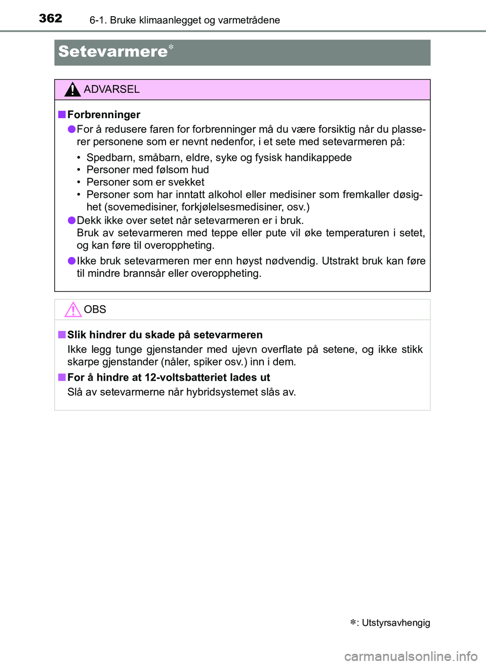 TOYOTA YARIS HATCHBACK 2017  Instruksjoner for bruk (in Norwegian) 3626-1. Bruke klimaanlegget og varmetrådene
YARIS_HV_OM_Europe_OM52J66NO
Setevarmere
: Utstyrsavhengig
ADVARSEL
n Forbrenninger
l For å redusere faren for forbrenninger må du være forsiktig 