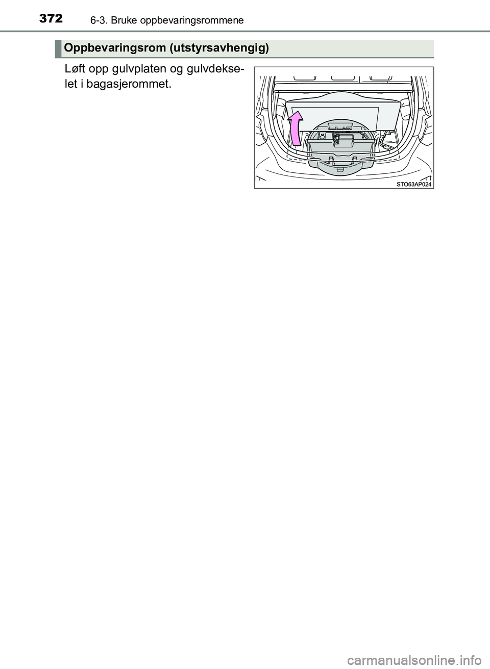 TOYOTA YARIS HATCHBACK 2017  Instruksjoner for bruk (in Norwegian) 3726-3. Bruke oppbevaringsrommene
YARIS_HV_OM_Europe_OM52J66NO
Løft opp gulvplaten og gulvdekse-
let i bagasjerommet.
Oppbevaringsrom (utstyrsavhengig)
OM52J66NO.book  Page 372  Friday, December 15, 