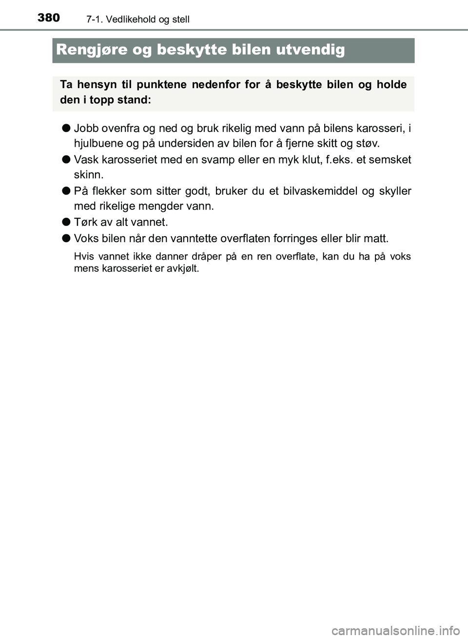 TOYOTA YARIS HATCHBACK 2017 Instruksjoner for bruk (in Norwegian) 3807-1. Vedlikehold og stell
YARIS_HV_OM_Europe_OM52J66NO
Rengjøre og beskytte bilen utvendig
lJobb ovenfra og ned og bruk rikelig med vann på bilens karosseri, i
hjulbuene og på undersiden av bile TOYOTA YARIS HATCHBACK 2017 Instruksjoner for bruk (in Norwegian) 3807-1. Vedlikehold og stell
YARIS_HV_OM_Europe_OM52J66NO
Rengjøre og beskytte bilen utvendig
lJobb ovenfra og ned og bruk rikelig med vann på bilens karosseri, i
hjulbuene og på undersiden av bile