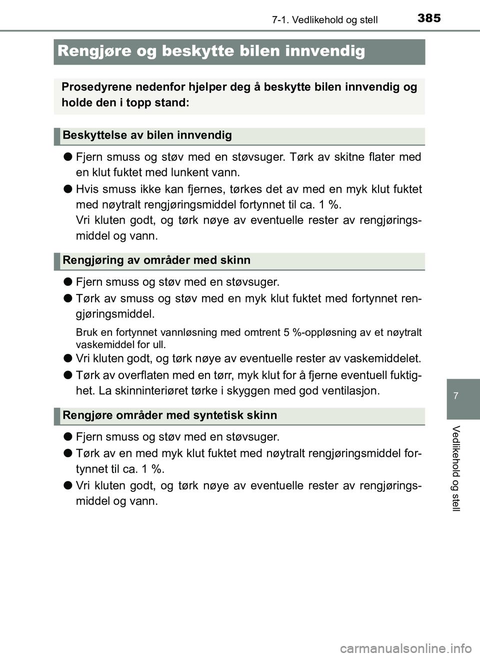 TOYOTA YARIS HATCHBACK 2017 Instruksjoner for bruk (in Norwegian) 3857-1. Vedlikehold og stell
7
Vedlikehold og stell
YARIS_HV_OM_Europe_OM52J66NO
Rengjøre og beskytte bilen innvendig
lFjern smuss og støv med en støvsuger. Tørk av skitne flater med
en klut fukte TOYOTA YARIS HATCHBACK 2017 Instruksjoner for bruk (in Norwegian) 3857-1. Vedlikehold og stell
7
Vedlikehold og stell
YARIS_HV_OM_Europe_OM52J66NO
Rengjøre og beskytte bilen innvendig
lFjern smuss og støv med en støvsuger. Tørk av skitne flater med
en klut fukte