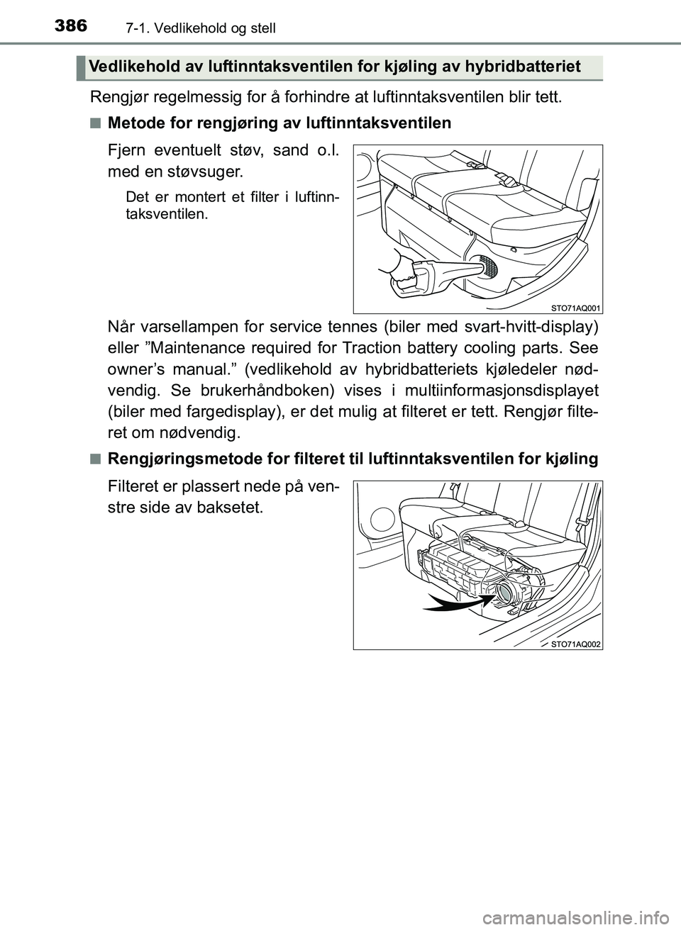 TOYOTA YARIS HATCHBACK 2017 Instruksjoner for bruk (in Norwegian) 3867-1. Vedlikehold og stell
YARIS_HV_OM_Europe_OM52J66NO
Rengjør regelmessig for å forhindre at luftinntaksventilen blir tett.
nMetode for rengjøring av luftinntaksventilen
Fjern eventuelt støv, TOYOTA YARIS HATCHBACK 2017 Instruksjoner for bruk (in Norwegian) 3867-1. Vedlikehold og stell
YARIS_HV_OM_Europe_OM52J66NO
Rengjør regelmessig for å forhindre at luftinntaksventilen blir tett.
nMetode for rengjøring av luftinntaksventilen
Fjern eventuelt støv,