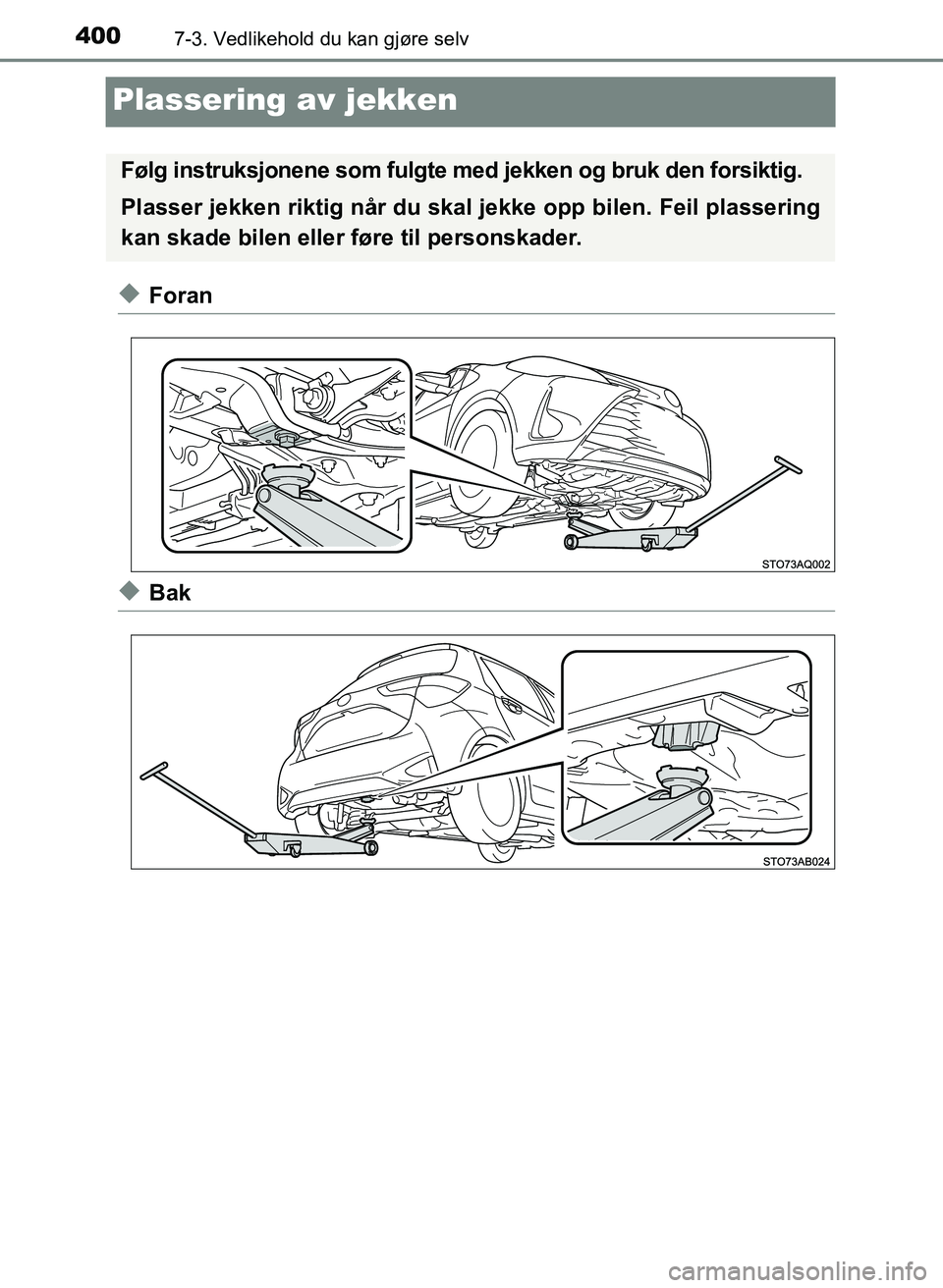 TOYOTA YARIS HATCHBACK 2017 Instruksjoner for bruk (in Norwegian) 4007-3. Vedlikehold du kan gjøre selv
YARIS_HV_OM_Europe_OM52J66NO
Plassering av jekken
uForan
uBak
Følg instruksjonene som fulgte med jekken og bruk den forsiktig.
Plasser jekken riktig når du ska TOYOTA YARIS HATCHBACK 2017 Instruksjoner for bruk (in Norwegian) 4007-3. Vedlikehold du kan gjøre selv
YARIS_HV_OM_Europe_OM52J66NO
Plassering av jekken
uForan
uBak
Følg instruksjonene som fulgte med jekken og bruk den forsiktig.
Plasser jekken riktig når du ska