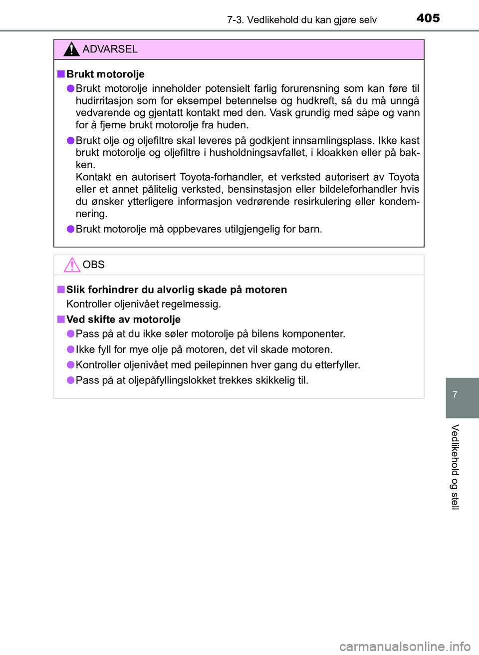 TOYOTA YARIS HATCHBACK 2017 Instruksjoner for bruk (in Norwegian) 4057-3. Vedlikehold du kan gjøre selv
7
Vedlikehold og stell
YARIS_HV_OM_Europe_OM52J66NO
ADVARSEL
n Brukt motorolje
l Brukt motorolje inneholder potensielt farlig forurensning som kan føre til
hudi TOYOTA YARIS HATCHBACK 2017 Instruksjoner for bruk (in Norwegian) 4057-3. Vedlikehold du kan gjøre selv
7
Vedlikehold og stell
YARIS_HV_OM_Europe_OM52J66NO
ADVARSEL
n Brukt motorolje
l Brukt motorolje inneholder potensielt farlig forurensning som kan føre til
hudi