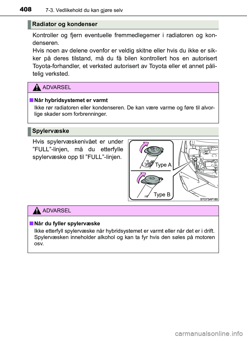 TOYOTA YARIS HATCHBACK 2017 Instruksjoner for bruk (in Norwegian) 4087-3. Vedlikehold du kan gjøre selv
YARIS_HV_OM_Europe_OM52J66NO
Kontroller og fjern eventuelle fremmedlegemer i radiatoren og kon-
denseren.
Hvis noen av delene ovenfor er veldig skitne eller hvi TOYOTA YARIS HATCHBACK 2017 Instruksjoner for bruk (in Norwegian) 4087-3. Vedlikehold du kan gjøre selv
YARIS_HV_OM_Europe_OM52J66NO
Kontroller og fjern eventuelle fremmedlegemer i radiatoren og kon-
denseren.
Hvis noen av delene ovenfor er veldig skitne eller hvi
