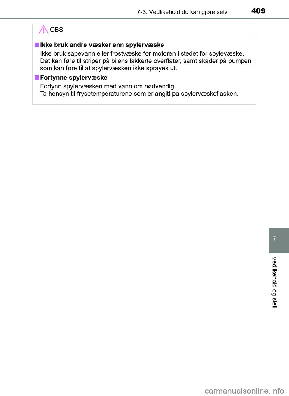 TOYOTA YARIS HATCHBACK 2017 Instruksjoner for bruk (in Norwegian) 4097-3. Vedlikehold du kan gjøre selv
7
Vedlikehold og stell
YARIS_HV_OM_Europe_OM52J66NOOBS
n
Ikke bruk andre væsker enn spylervæske
Ikke bruk såpevann eller frostvæske for motoren i stedet for TOYOTA YARIS HATCHBACK 2017 Instruksjoner for bruk (in Norwegian) 4097-3. Vedlikehold du kan gjøre selv
7
Vedlikehold og stell
YARIS_HV_OM_Europe_OM52J66NOOBS
n
Ikke bruk andre væsker enn spylervæske
Ikke bruk såpevann eller frostvæske for motoren i stedet for
