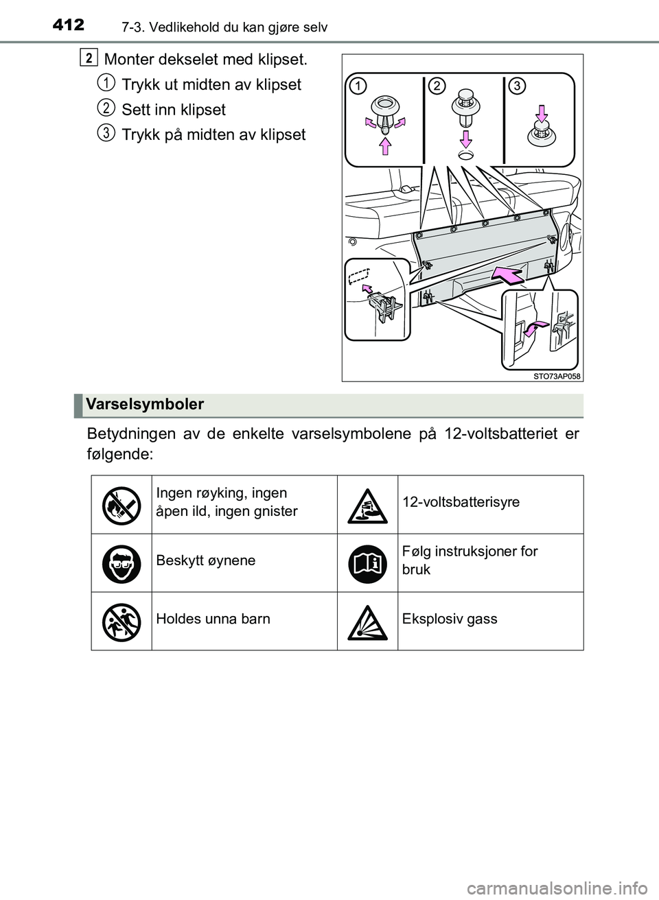 TOYOTA YARIS HATCHBACK 2017 Instruksjoner for bruk (in Norwegian) 4127-3. Vedlikehold du kan gjøre selv
YARIS_HV_OM_Europe_OM52J66NO
Monter dekselet med klipset.Trykk ut midten av klipset
Sett inn klipset
Trykk på midten av klipset
Betydningen av de enkelte varsel TOYOTA YARIS HATCHBACK 2017 Instruksjoner for bruk (in Norwegian) 4127-3. Vedlikehold du kan gjøre selv
YARIS_HV_OM_Europe_OM52J66NO
Monter dekselet med klipset.Trykk ut midten av klipset
Sett inn klipset
Trykk på midten av klipset
Betydningen av de enkelte varsel