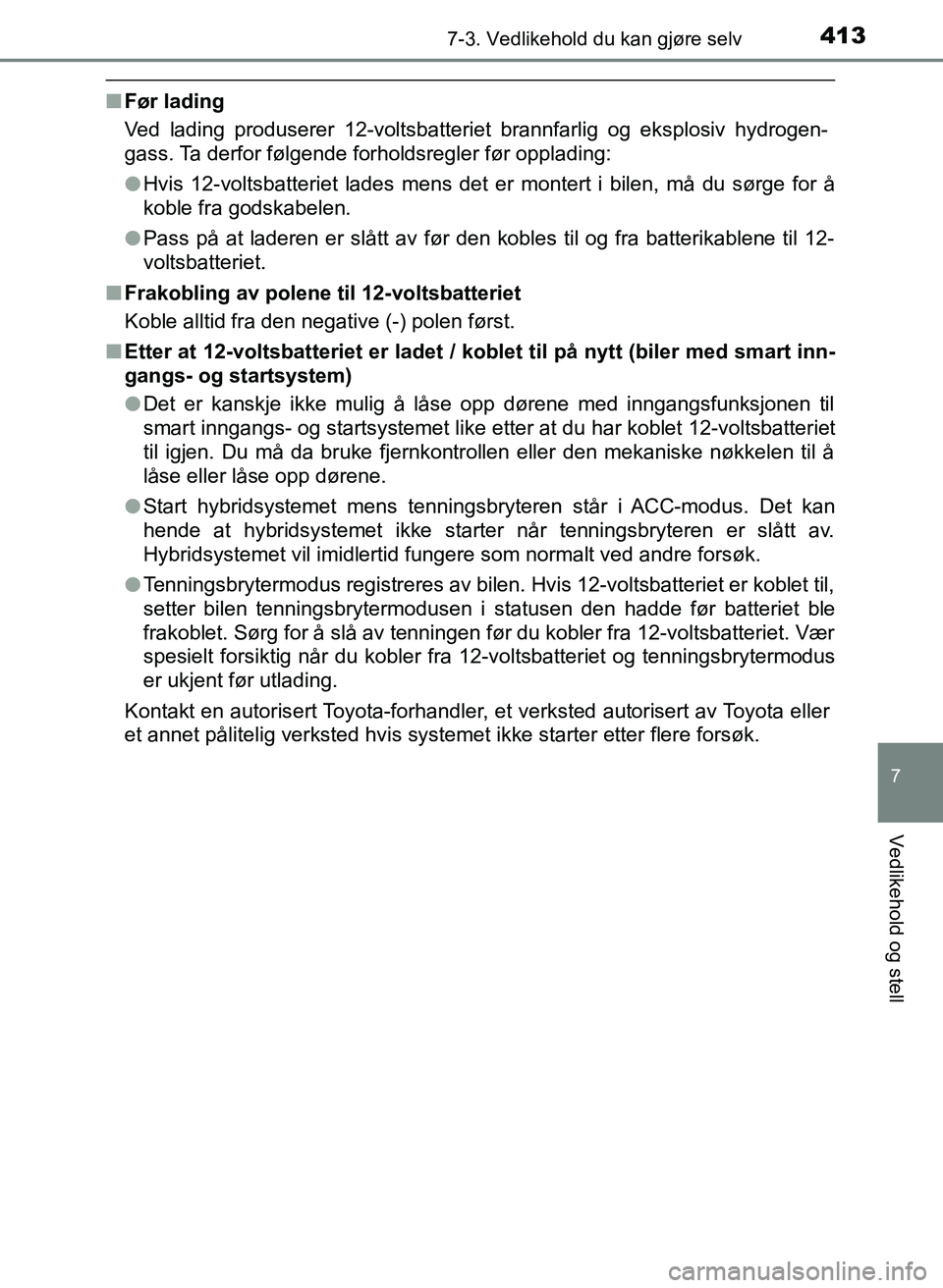 TOYOTA YARIS HATCHBACK 2017 Instruksjoner for bruk (in Norwegian) 4137-3. Vedlikehold du kan gjøre selv
7
Vedlikehold og stell
YARIS_HV_OM_Europe_OM52J66NO
nFør lading
Ved lading produserer 12-voltsbatteriet brannfarlig og eksplosiv hydrogen-
gass. Ta derfor følg TOYOTA YARIS HATCHBACK 2017 Instruksjoner for bruk (in Norwegian) 4137-3. Vedlikehold du kan gjøre selv
7
Vedlikehold og stell
YARIS_HV_OM_Europe_OM52J66NO
nFør lading
Ved lading produserer 12-voltsbatteriet brannfarlig og eksplosiv hydrogen-
gass. Ta derfor følg
