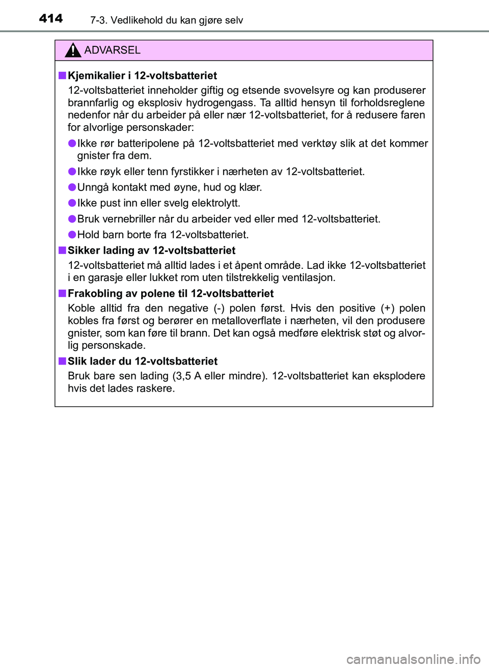 TOYOTA YARIS HATCHBACK 2017 Instruksjoner for bruk (in Norwegian) 4147-3. Vedlikehold du kan gjøre selv
YARIS_HV_OM_Europe_OM52J66NO
ADVARSEL
n Kjemikalier i 12-voltsbatteriet
12-voltsbatteriet inneholder giftig og etsende svovelsyre og kan produserer
brannfarlig o TOYOTA YARIS HATCHBACK 2017 Instruksjoner for bruk (in Norwegian) 4147-3. Vedlikehold du kan gjøre selv
YARIS_HV_OM_Europe_OM52J66NO
ADVARSEL
n Kjemikalier i 12-voltsbatteriet
12-voltsbatteriet inneholder giftig og etsende svovelsyre og kan produserer
brannfarlig o