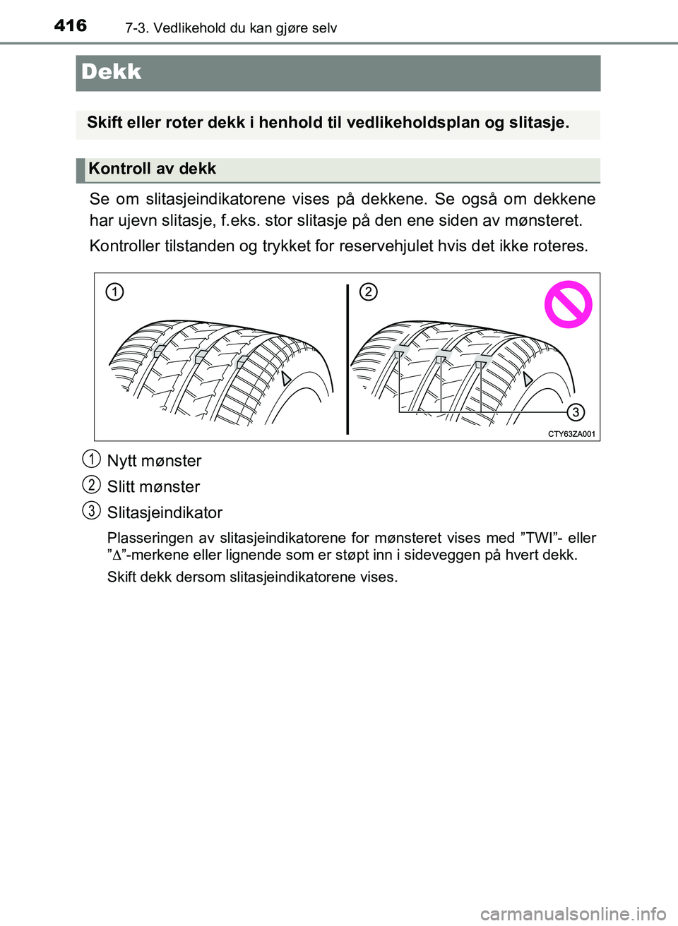 TOYOTA YARIS HATCHBACK 2017 Instruksjoner for bruk (in Norwegian) 4167-3. Vedlikehold du kan gjøre selv
YARIS_HV_OM_Europe_OM52J66NO
Dekk
Se om slitasjeindikatorene vises på dekkene. Se også om dekkene
har ujevn slitasje, f.eks. stor slitasje på den ene siden av TOYOTA YARIS HATCHBACK 2017 Instruksjoner for bruk (in Norwegian) 4167-3. Vedlikehold du kan gjøre selv
YARIS_HV_OM_Europe_OM52J66NO
Dekk
Se om slitasjeindikatorene vises på dekkene. Se også om dekkene
har ujevn slitasje, f.eks. stor slitasje på den ene siden av