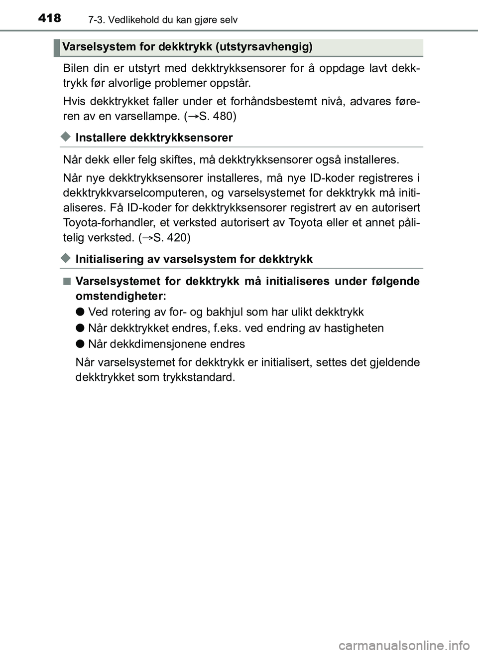 TOYOTA YARIS HATCHBACK 2017 Instruksjoner for bruk (in Norwegian) 4187-3. Vedlikehold du kan gjøre selv
YARIS_HV_OM_Europe_OM52J66NO
Bilen din er utstyrt med dekktrykksensorer for å oppdage lavt dekk-
trykk før alvorlige problemer oppstår.
Hvis dekktrykket falle TOYOTA YARIS HATCHBACK 2017 Instruksjoner for bruk (in Norwegian) 4187-3. Vedlikehold du kan gjøre selv
YARIS_HV_OM_Europe_OM52J66NO
Bilen din er utstyrt med dekktrykksensorer for å oppdage lavt dekk-
trykk før alvorlige problemer oppstår.
Hvis dekktrykket falle