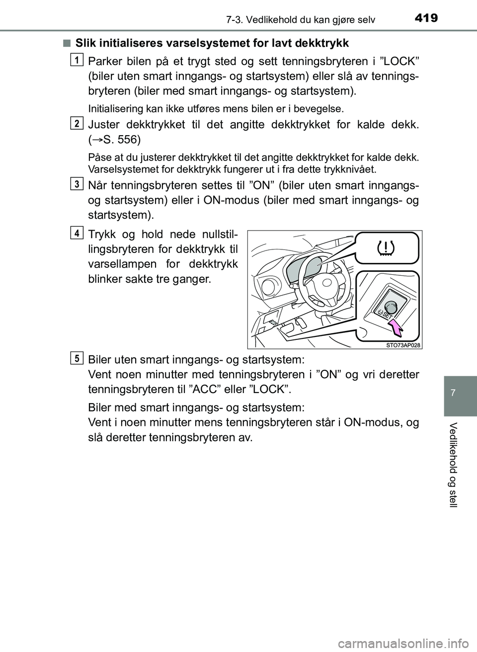 TOYOTA YARIS HATCHBACK 2017 Instruksjoner for bruk (in Norwegian) 4197-3. Vedlikehold du kan gjøre selv
7
Vedlikehold og stell
YARIS_HV_OM_Europe_OM52J66NOn
Slik initialiseres varselsystemet for lavt dekktrykk
Parker bilen på et trygt sted og sett tenningsbryteren TOYOTA YARIS HATCHBACK 2017 Instruksjoner for bruk (in Norwegian) 4197-3. Vedlikehold du kan gjøre selv
7
Vedlikehold og stell
YARIS_HV_OM_Europe_OM52J66NOn
Slik initialiseres varselsystemet for lavt dekktrykk
Parker bilen på et trygt sted og sett tenningsbryteren