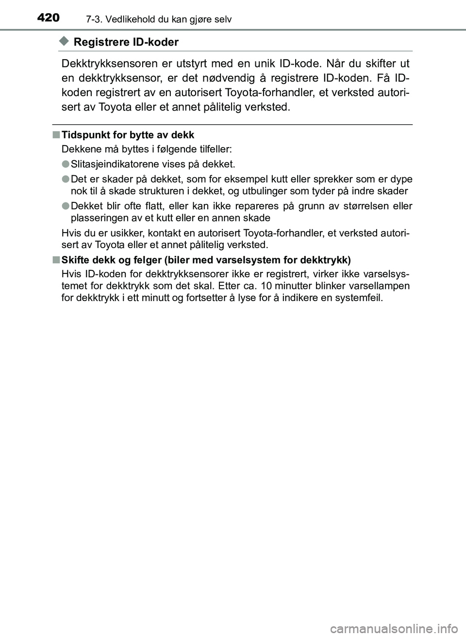 TOYOTA YARIS HATCHBACK 2017 Instruksjoner for bruk (in Norwegian) 4207-3. Vedlikehold du kan gjøre selv
YARIS_HV_OM_Europe_OM52J66NO
uRegistrere ID-koder
Dekktrykksensoren er utstyrt med en unik ID-kode. Når du skifter ut
en dekktrykksensor, er det nødvendig å r TOYOTA YARIS HATCHBACK 2017 Instruksjoner for bruk (in Norwegian) 4207-3. Vedlikehold du kan gjøre selv
YARIS_HV_OM_Europe_OM52J66NO
uRegistrere ID-koder
Dekktrykksensoren er utstyrt med en unik ID-kode. Når du skifter ut
en dekktrykksensor, er det nødvendig å r