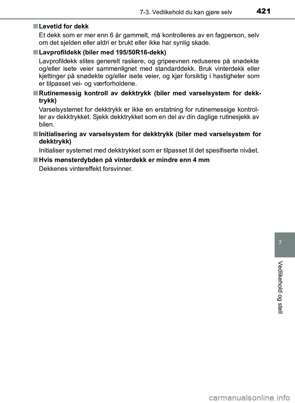 TOYOTA YARIS HATCHBACK 2017 Instruksjoner for bruk (in Norwegian) 4217-3. Vedlikehold du kan gjøre selv
7
Vedlikehold og stell
YARIS_HV_OM_Europe_OM52J66NOn
Levetid for dekk
Et dekk som er mer enn 6 år gammelt, må kontrolleres av en fagperson, selv
om det sjelden TOYOTA YARIS HATCHBACK 2017 Instruksjoner for bruk (in Norwegian) 4217-3. Vedlikehold du kan gjøre selv
7
Vedlikehold og stell
YARIS_HV_OM_Europe_OM52J66NOn
Levetid for dekk
Et dekk som er mer enn 6 år gammelt, må kontrolleres av en fagperson, selv
om det sjelden