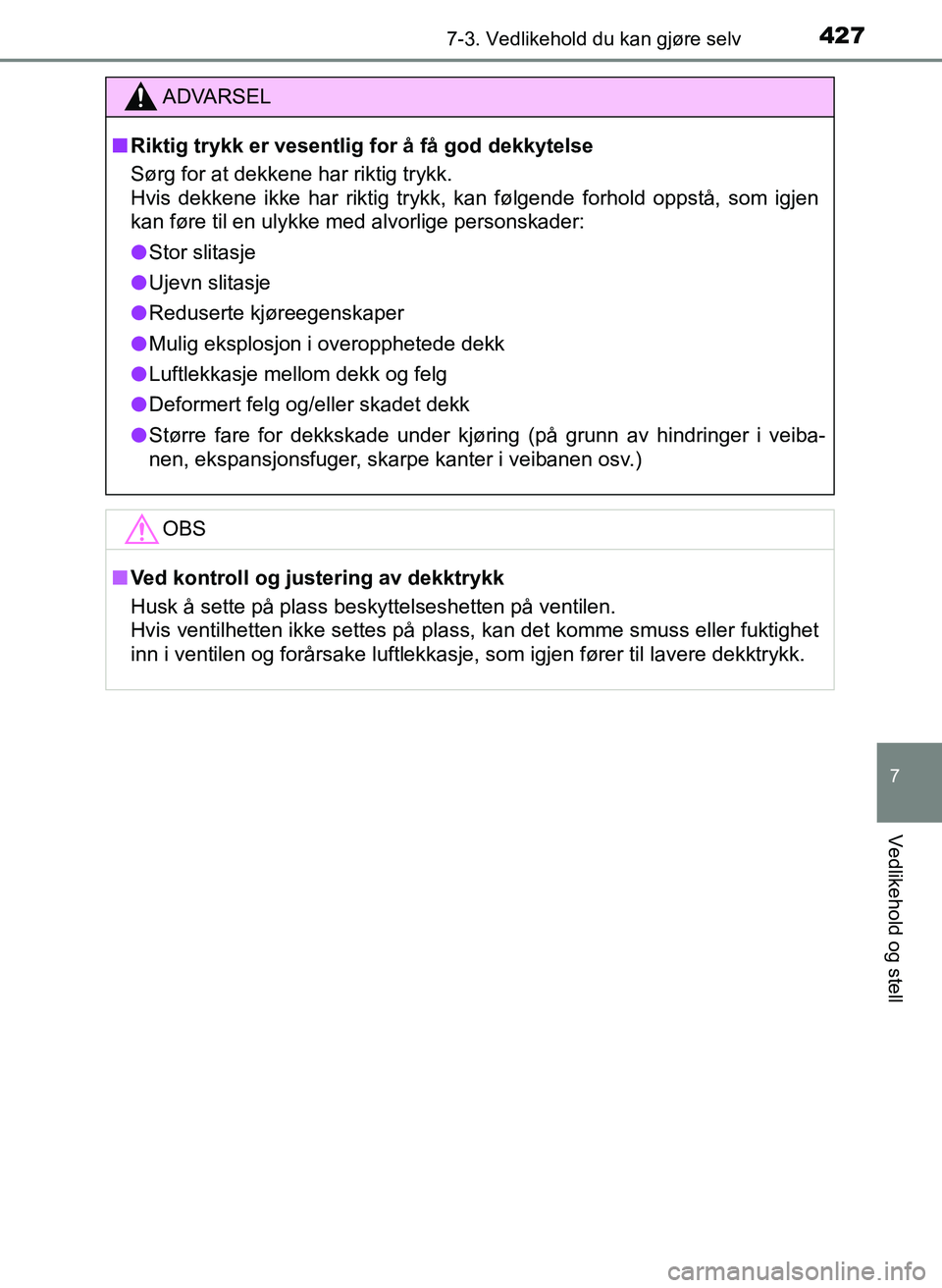 TOYOTA YARIS HATCHBACK 2017 Instruksjoner for bruk (in Norwegian) 4277-3. Vedlikehold du kan gjøre selv
7
Vedlikehold og stell
YARIS_HV_OM_Europe_OM52J66NO
ADVARSEL
n Riktig trykk er vesentlig for å få god dekkytelse
Sørg for at dekkene har riktig trykk.
Hvis d TOYOTA YARIS HATCHBACK 2017 Instruksjoner for bruk (in Norwegian) 4277-3. Vedlikehold du kan gjøre selv
7
Vedlikehold og stell
YARIS_HV_OM_Europe_OM52J66NO
ADVARSEL
n Riktig trykk er vesentlig for å få god dekkytelse
Sørg for at dekkene har riktig trykk.
Hvis d