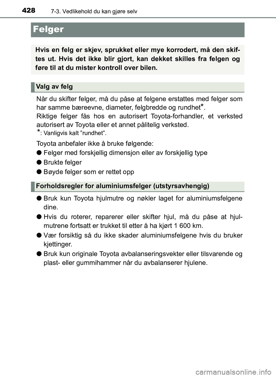 TOYOTA YARIS HATCHBACK 2017 Instruksjoner for bruk (in Norwegian) 4287-3. Vedlikehold du kan gjøre selv
YARIS_HV_OM_Europe_OM52J66NO
Felger
Når du skifter felger, må du påse at felgene erstattes med felger som
har samme bæreevne, diameter, felgbredde og rundhet TOYOTA YARIS HATCHBACK 2017 Instruksjoner for bruk (in Norwegian) 4287-3. Vedlikehold du kan gjøre selv
YARIS_HV_OM_Europe_OM52J66NO
Felger
Når du skifter felger, må du påse at felgene erstattes med felger som
har samme bæreevne, diameter, felgbredde og rundhet