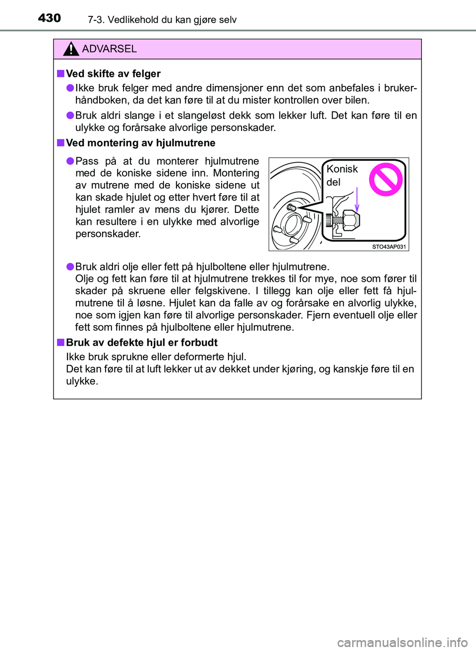 TOYOTA YARIS HATCHBACK 2017 Instruksjoner for bruk (in Norwegian) 4307-3. Vedlikehold du kan gjøre selv
YARIS_HV_OM_Europe_OM52J66NO
ADVARSEL
n Ved skifte av felger
l Ikke bruk felger med andre dimensjoner enn det som anbefales i bruker-
håndboken, da det kan før TOYOTA YARIS HATCHBACK 2017 Instruksjoner for bruk (in Norwegian) 4307-3. Vedlikehold du kan gjøre selv
YARIS_HV_OM_Europe_OM52J66NO
ADVARSEL
n Ved skifte av felger
l Ikke bruk felger med andre dimensjoner enn det som anbefales i bruker-
håndboken, da det kan før
