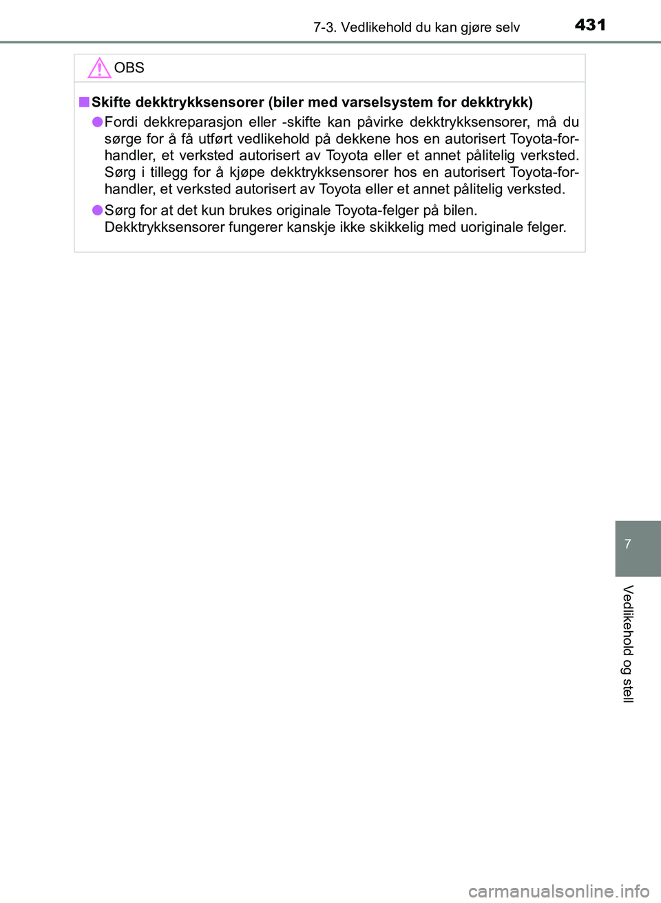 TOYOTA YARIS HATCHBACK 2017 Instruksjoner for bruk (in Norwegian) 4317-3. Vedlikehold du kan gjøre selv
7
Vedlikehold og stell
YARIS_HV_OM_Europe_OM52J66NOOBS
n
Skifte dekktrykksensorer (biler med varselsystem for dekktrykk)
l Fordi dekkreparasjon eller -skifte kan TOYOTA YARIS HATCHBACK 2017 Instruksjoner for bruk (in Norwegian) 4317-3. Vedlikehold du kan gjøre selv
7
Vedlikehold og stell
YARIS_HV_OM_Europe_OM52J66NOOBS
n
Skifte dekktrykksensorer (biler med varselsystem for dekktrykk)
l Fordi dekkreparasjon eller -skifte kan