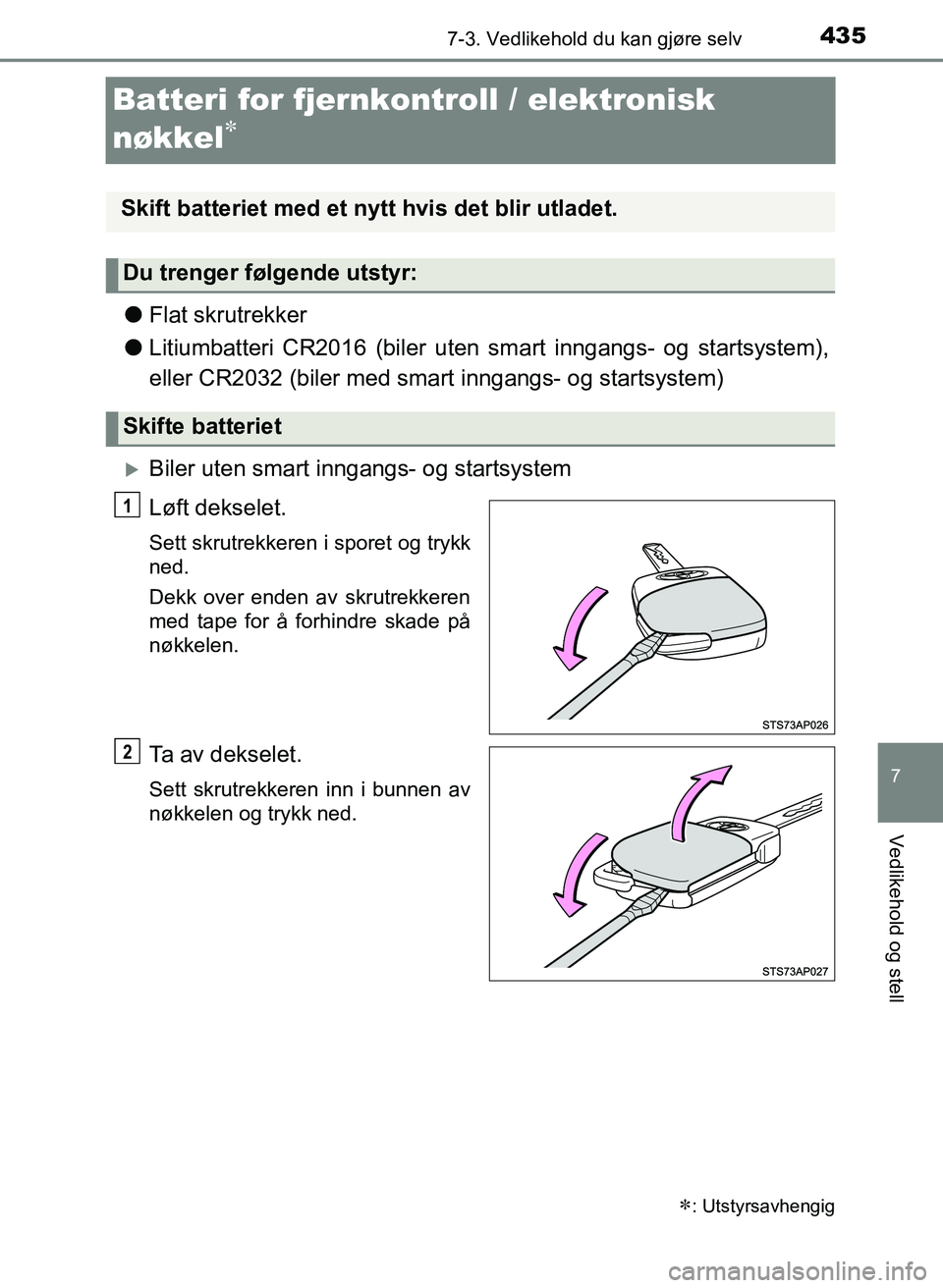 TOYOTA YARIS HATCHBACK 2017 Instruksjoner for bruk (in Norwegian) 4357-3. Vedlikehold du kan gjøre selv
7
Vedlikehold og stell
YARIS_HV_OM_Europe_OM52J66NO
Batteri for fjernkontroll / elektronisk
nøkkel
lFlat skrutrekker
l Litiumbatteri CR2016 (biler uten sm TOYOTA YARIS HATCHBACK 2017 Instruksjoner for bruk (in Norwegian) 4357-3. Vedlikehold du kan gjøre selv
7
Vedlikehold og stell
YARIS_HV_OM_Europe_OM52J66NO
Batteri for fjernkontroll / elektronisk
nøkkel
lFlat skrutrekker
l Litiumbatteri CR2016 (biler uten sm