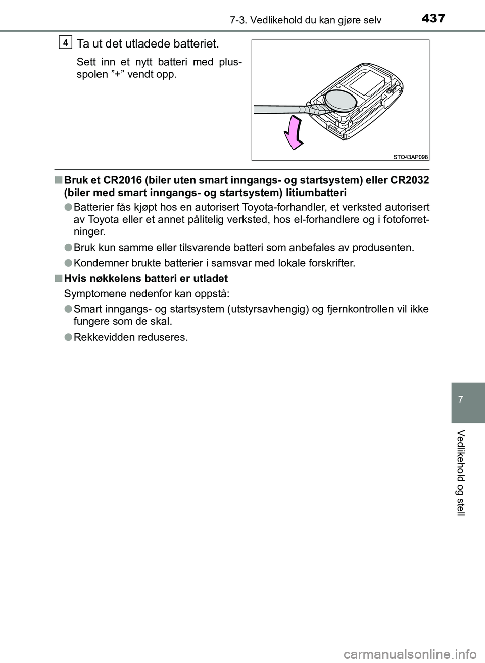 TOYOTA YARIS HATCHBACK 2017 Instruksjoner for bruk (in Norwegian) 4377-3. Vedlikehold du kan gjøre selv
7
Vedlikehold og stell
YARIS_HV_OM_Europe_OM52J66NO
Ta ut det utladede batteriet.
Sett inn et nytt batteri med plus-
spolen ”+” vendt opp.
nBruk et CR2016 (b TOYOTA YARIS HATCHBACK 2017 Instruksjoner for bruk (in Norwegian) 4377-3. Vedlikehold du kan gjøre selv
7
Vedlikehold og stell
YARIS_HV_OM_Europe_OM52J66NO
Ta ut det utladede batteriet.
Sett inn et nytt batteri med plus-
spolen ”+” vendt opp.
nBruk et CR2016 (b