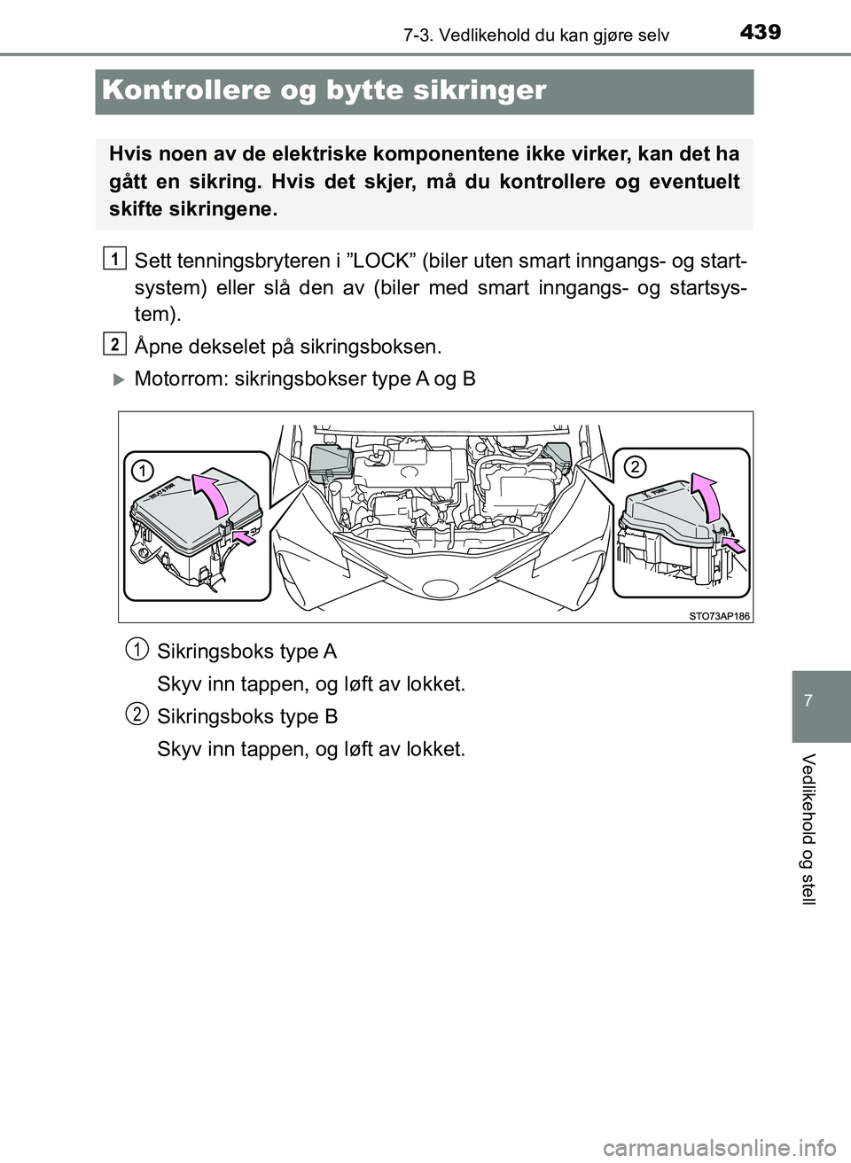 TOYOTA YARIS HATCHBACK 2017 Instruksjoner for bruk (in Norwegian) 4397-3. Vedlikehold du kan gjøre selv
7
Vedlikehold og stell
YARIS_HV_OM_Europe_OM52J66NO
Kontrollere og bytte sikringer
Sett tenningsbryteren i ”LOCK” (biler uten smart inngangs- og start-
syste TOYOTA YARIS HATCHBACK 2017 Instruksjoner for bruk (in Norwegian) 4397-3. Vedlikehold du kan gjøre selv
7
Vedlikehold og stell
YARIS_HV_OM_Europe_OM52J66NO
Kontrollere og bytte sikringer
Sett tenningsbryteren i ”LOCK” (biler uten smart inngangs- og start-
syste