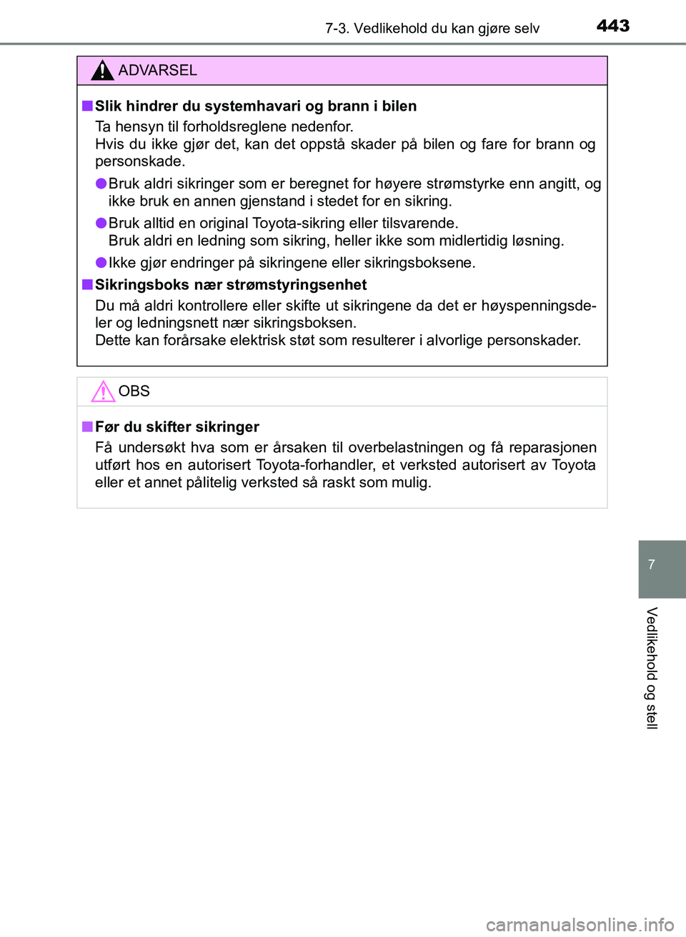 TOYOTA YARIS HATCHBACK 2017 Instruksjoner for bruk (in Norwegian) 4437-3. Vedlikehold du kan gjøre selv
7
Vedlikehold og stell
YARIS_HV_OM_Europe_OM52J66NO
ADVARSEL
n Slik hindrer du systemhavari og brann i bilen
Ta hensyn til forholdsreglene nedenfor.
Hvis du ikke TOYOTA YARIS HATCHBACK 2017 Instruksjoner for bruk (in Norwegian) 4437-3. Vedlikehold du kan gjøre selv
7
Vedlikehold og stell
YARIS_HV_OM_Europe_OM52J66NO
ADVARSEL
n Slik hindrer du systemhavari og brann i bilen
Ta hensyn til forholdsreglene nedenfor.
Hvis du ikke
