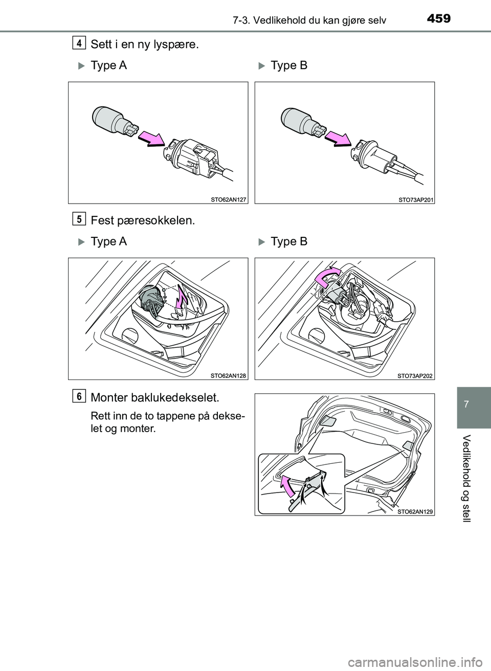 TOYOTA YARIS HATCHBACK 2017  Instruksjoner for bruk (in Norwegian) 4597-3. Vedlikehold du kan gjøre selv
7
Vedlikehold og stell
YARIS_HV_OM_Europe_OM52J66NO
Sett i en ny lyspære.
Fest pæresokkelen.
Monter baklukedekselet.
Rett inn de to tappene på dekse-
let og m