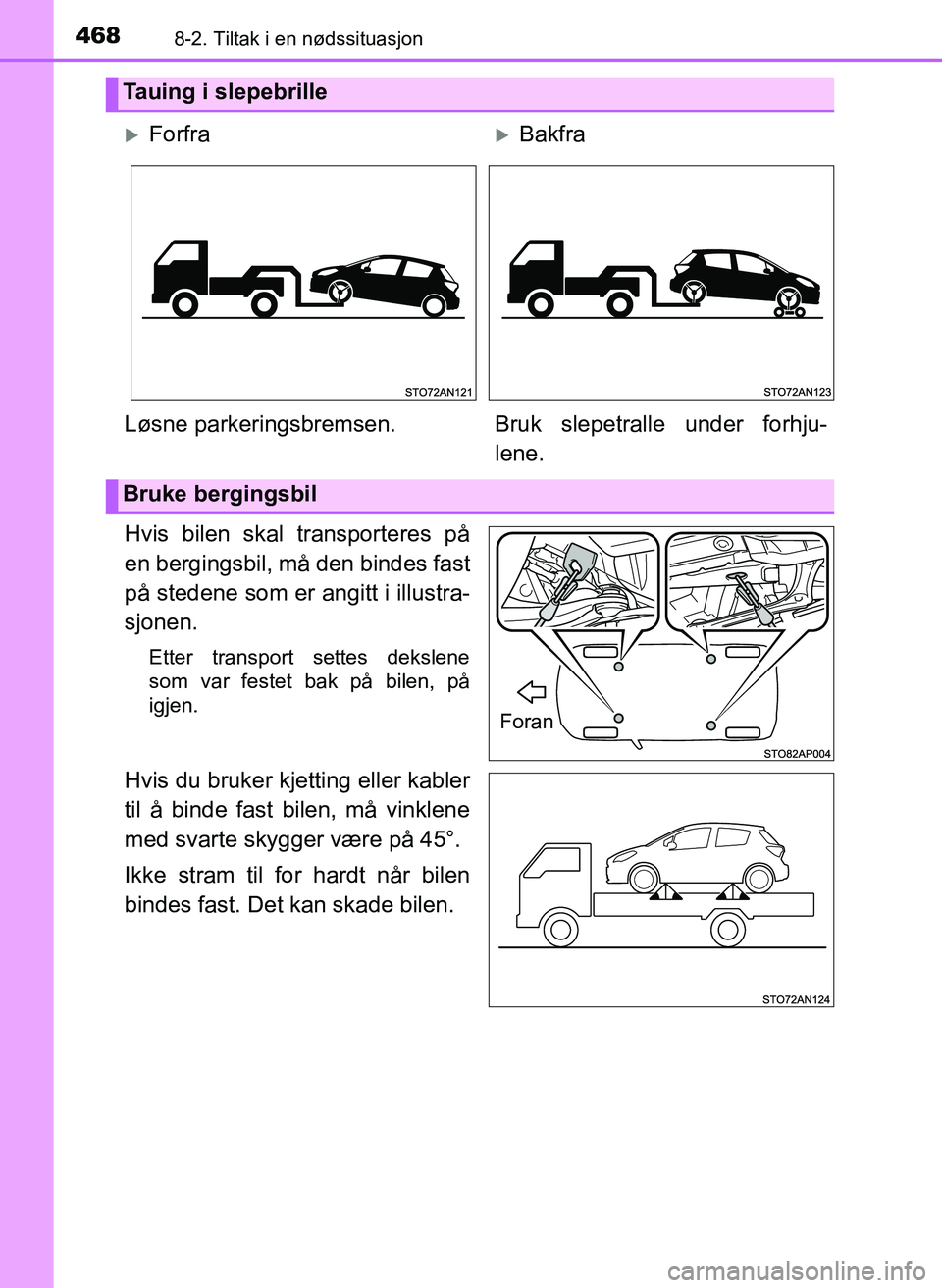 TOYOTA YARIS HATCHBACK 2017  Instruksjoner for bruk (in Norwegian) 4688-2. Tiltak i en nødssituasjon
YARIS_HV_OM_Europe_OM52J66NO
Hvis bilen skal transporteres på
en bergingsbil, må den bindes fast
på stedene som er angitt i illustra-
sjonen.
Etter transport sett