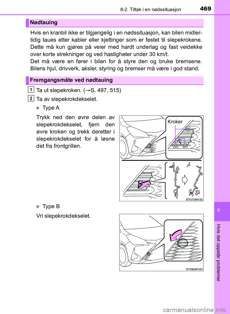 TOYOTA YARIS HATCHBACK 2017  Instruksjoner for bruk (in Norwegian) 4698-2. Tiltak i en nødssituasjon
8
Hvis det oppstår problemer
YARIS_HV_OM_Europe_OM52J66NO
Hvis en kranbil ikke er tilgjengelig i en nødssituasjon, kan bilen midler-
tidig taues etter kabler eller