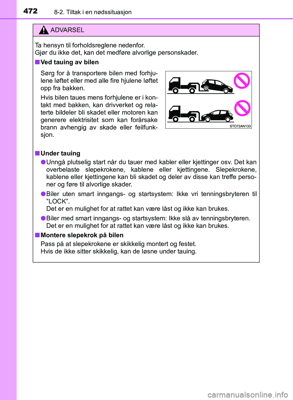 TOYOTA YARIS HATCHBACK 2017 Instruksjoner for bruk (in Norwegian) 4728-2. Tiltak i en nødssituasjon
YARIS_HV_OM_Europe_OM52J66NO
ADVARSEL
Ta hensyn til forholdsreglene nedenfor.
Gjør du ikke det, kan det medføre alvorlige personskader.
n Ved tauing av bilen
n Un TOYOTA YARIS HATCHBACK 2017 Instruksjoner for bruk (in Norwegian) 4728-2. Tiltak i en nødssituasjon
YARIS_HV_OM_Europe_OM52J66NO
ADVARSEL
Ta hensyn til forholdsreglene nedenfor.
Gjør du ikke det, kan det medføre alvorlige personskader.
n Ved tauing av bilen
n Un