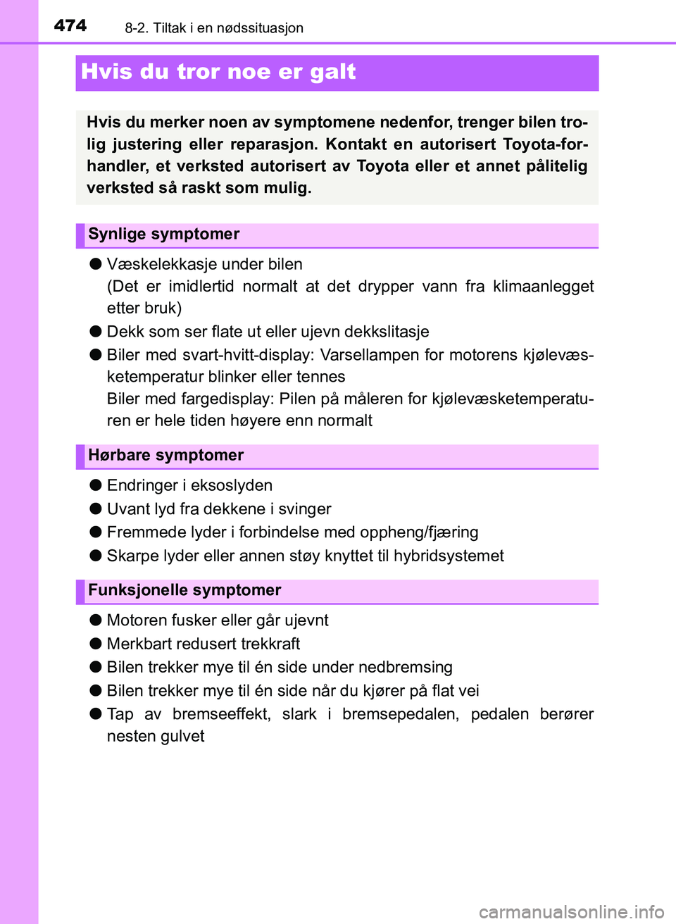 TOYOTA YARIS HATCHBACK 2017 Instruksjoner for bruk (in Norwegian) 4748-2. Tiltak i en nødssituasjon
YARIS_HV_OM_Europe_OM52J66NO
Hvis du tror noe er galt
lVæskelekkasje under bilen
(Det er imidlertid normalt at det drypper vann fra klimaanlegget
etter bruk)
l Dek TOYOTA YARIS HATCHBACK 2017 Instruksjoner for bruk (in Norwegian) 4748-2. Tiltak i en nødssituasjon
YARIS_HV_OM_Europe_OM52J66NO
Hvis du tror noe er galt
lVæskelekkasje under bilen
(Det er imidlertid normalt at det drypper vann fra klimaanlegget
etter bruk)
l Dek