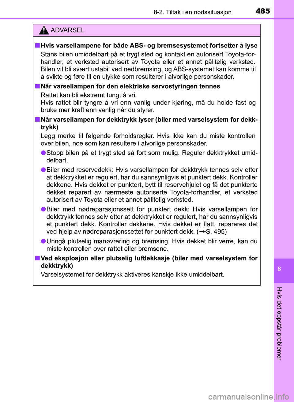 TOYOTA YARIS HATCHBACK 2017 Instruksjoner for bruk (in Norwegian) 4858-2. Tiltak i en nødssituasjon
8
Hvis det oppstår problemer
YARIS_HV_OM_Europe_OM52J66NO
ADVARSEL
n Hvis varsellampene for både ABS- og bremsesystemet fortsetter å lyse
Stans bilen umiddelbart TOYOTA YARIS HATCHBACK 2017 Instruksjoner for bruk (in Norwegian) 4858-2. Tiltak i en nødssituasjon
8
Hvis det oppstår problemer
YARIS_HV_OM_Europe_OM52J66NO
ADVARSEL
n Hvis varsellampene for både ABS- og bremsesystemet fortsetter å lyse
Stans bilen umiddelbart
