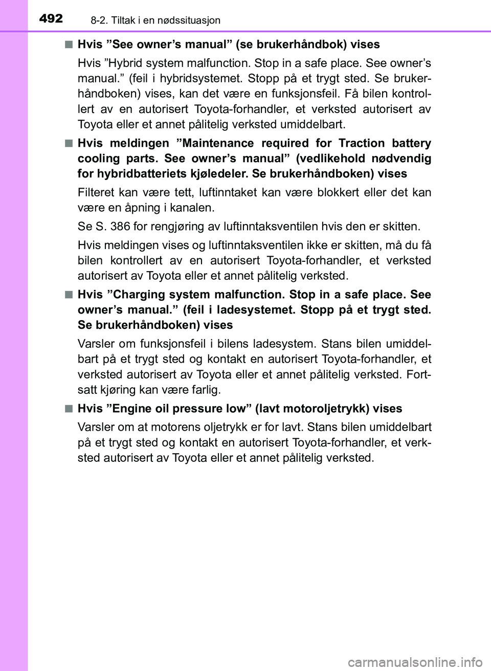 TOYOTA YARIS HATCHBACK 2017 Instruksjoner for bruk (in Norwegian) 4928-2. Tiltak i en nødssituasjon
YARIS_HV_OM_Europe_OM52J66NOn
Hvis ”See owner’s manual”
(se brukerhåndbok) vises
Hvis ”Hybrid system ma lfunction. Stop in a safe place. See owner’s
manu TOYOTA YARIS HATCHBACK 2017 Instruksjoner for bruk (in Norwegian) 4928-2. Tiltak i en nødssituasjon
YARIS_HV_OM_Europe_OM52J66NOn
Hvis ”See owner’s manual”
(se brukerhåndbok) vises
Hvis ”Hybrid system ma lfunction. Stop in a safe place. See owner’s
manu