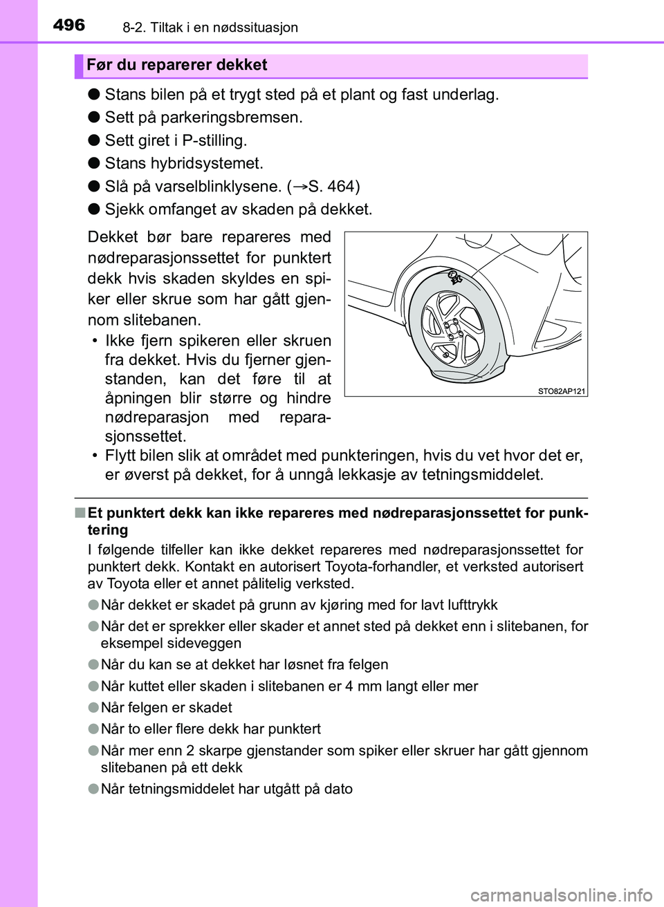 TOYOTA YARIS HATCHBACK 2017 Instruksjoner for bruk (in Norwegian) 4968-2. Tiltak i en nødssituasjon
YARIS_HV_OM_Europe_OM52J66NO
lStans bilen på et trygt sted på et plant og fast underlag.
l Sett på parkeringsbremsen.
l Sett giret i P-stilling.
l Stans hybrid sy TOYOTA YARIS HATCHBACK 2017 Instruksjoner for bruk (in Norwegian) 4968-2. Tiltak i en nødssituasjon
YARIS_HV_OM_Europe_OM52J66NO
lStans bilen på et trygt sted på et plant og fast underlag.
l Sett på parkeringsbremsen.
l Sett giret i P-stilling.
l Stans hybrid sy