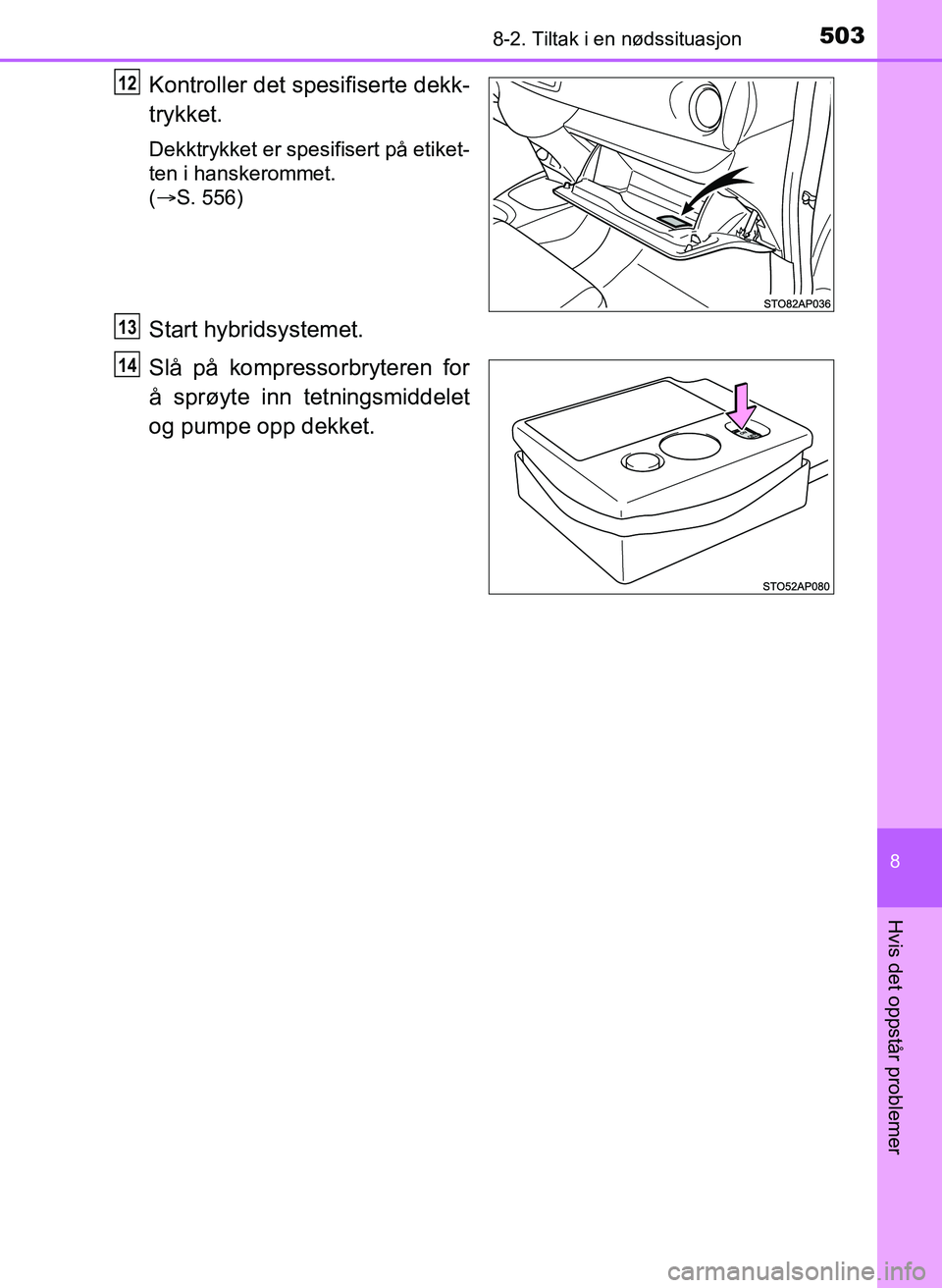 TOYOTA YARIS HATCHBACK 2017 Instruksjoner for bruk (in Norwegian) 5038-2. Tiltak i en nødssituasjon
8
Hvis det oppstår problemer
YARIS_HV_OM_Europe_OM52J66NO
Kontroller det spesifiserte dekk-
trykket.
Dekktrykket er spesifisert på etiket-
ten i hanskerommet.
(ï‚ TOYOTA YARIS HATCHBACK 2017 Instruksjoner for bruk (in Norwegian) 5038-2. Tiltak i en nødssituasjon
8
Hvis det oppstår problemer
YARIS_HV_OM_Europe_OM52J66NO
Kontroller det spesifiserte dekk-
trykket.
Dekktrykket er spesifisert på etiket-
ten i hanskerommet.
(ï‚