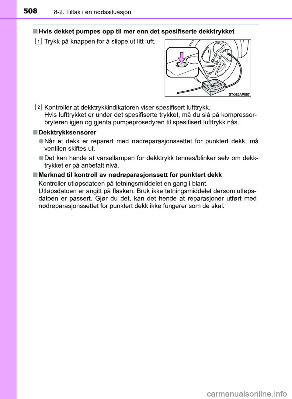 TOYOTA YARIS HATCHBACK 2017 Instruksjoner for bruk (in Norwegian) 5088-2. Tiltak i en nødssituasjon
YARIS_HV_OM_Europe_OM52J66NO
nHvis dekket pumpes opp til mer enn det spesifiserte dekktrykket
Kontroller at dekktrykkindikatoren viser spesifisert lufttrykk.
Hvis l TOYOTA YARIS HATCHBACK 2017 Instruksjoner for bruk (in Norwegian) 5088-2. Tiltak i en nødssituasjon
YARIS_HV_OM_Europe_OM52J66NO
nHvis dekket pumpes opp til mer enn det spesifiserte dekktrykket
Kontroller at dekktrykkindikatoren viser spesifisert lufttrykk.
Hvis l
