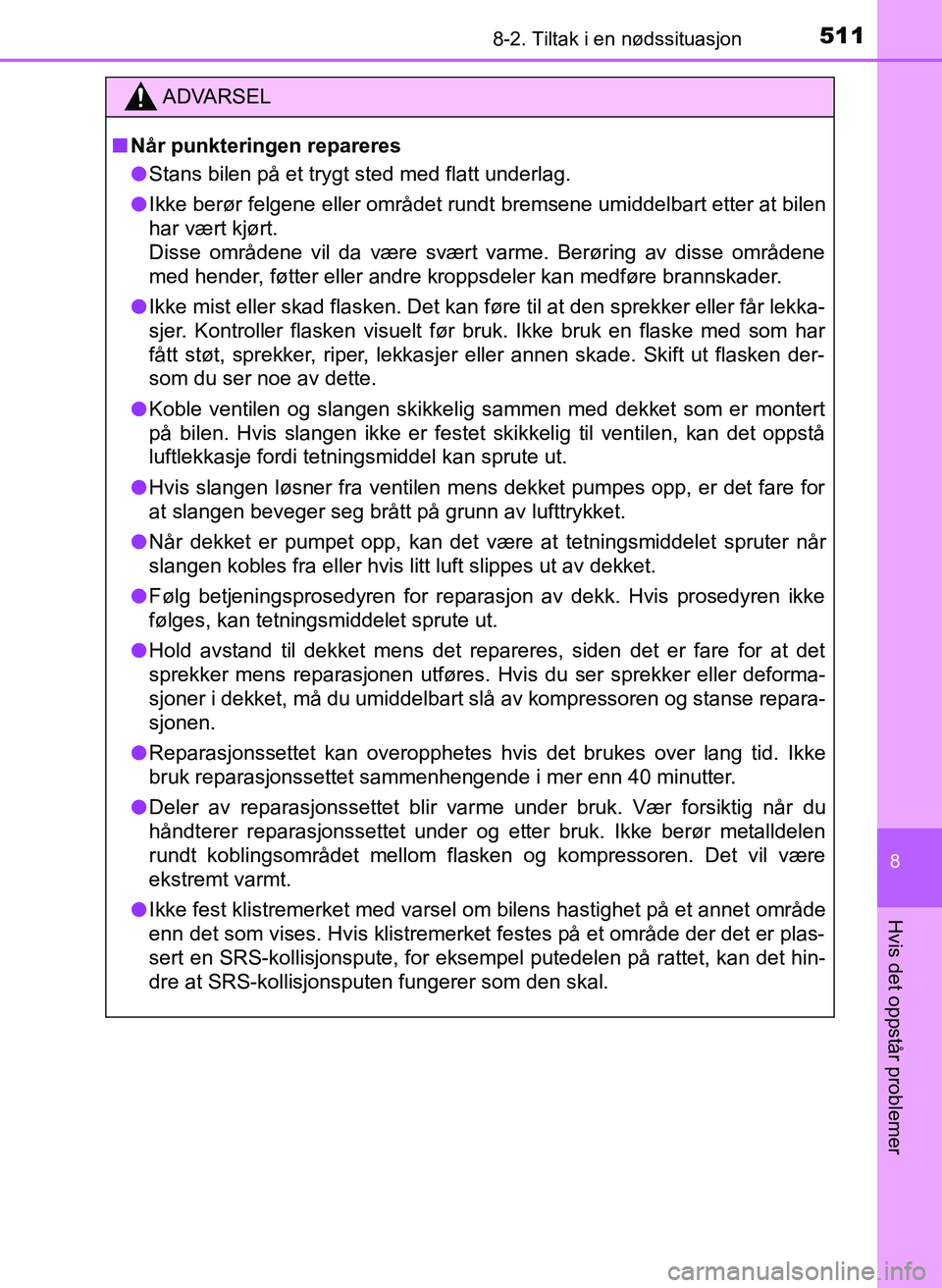 TOYOTA YARIS HATCHBACK 2017 Instruksjoner for bruk (in Norwegian) 5118-2. Tiltak i en nødssituasjon
8
Hvis det oppstår problemer
YARIS_HV_OM_Europe_OM52J66NO
ADVARSEL
n Når punkteringen repareres
l Stans bilen på et trygt sted med flatt underlag.
l Ikke berør f TOYOTA YARIS HATCHBACK 2017 Instruksjoner for bruk (in Norwegian) 5118-2. Tiltak i en nødssituasjon
8
Hvis det oppstår problemer
YARIS_HV_OM_Europe_OM52J66NO
ADVARSEL
n Når punkteringen repareres
l Stans bilen på et trygt sted med flatt underlag.
l Ikke berør f