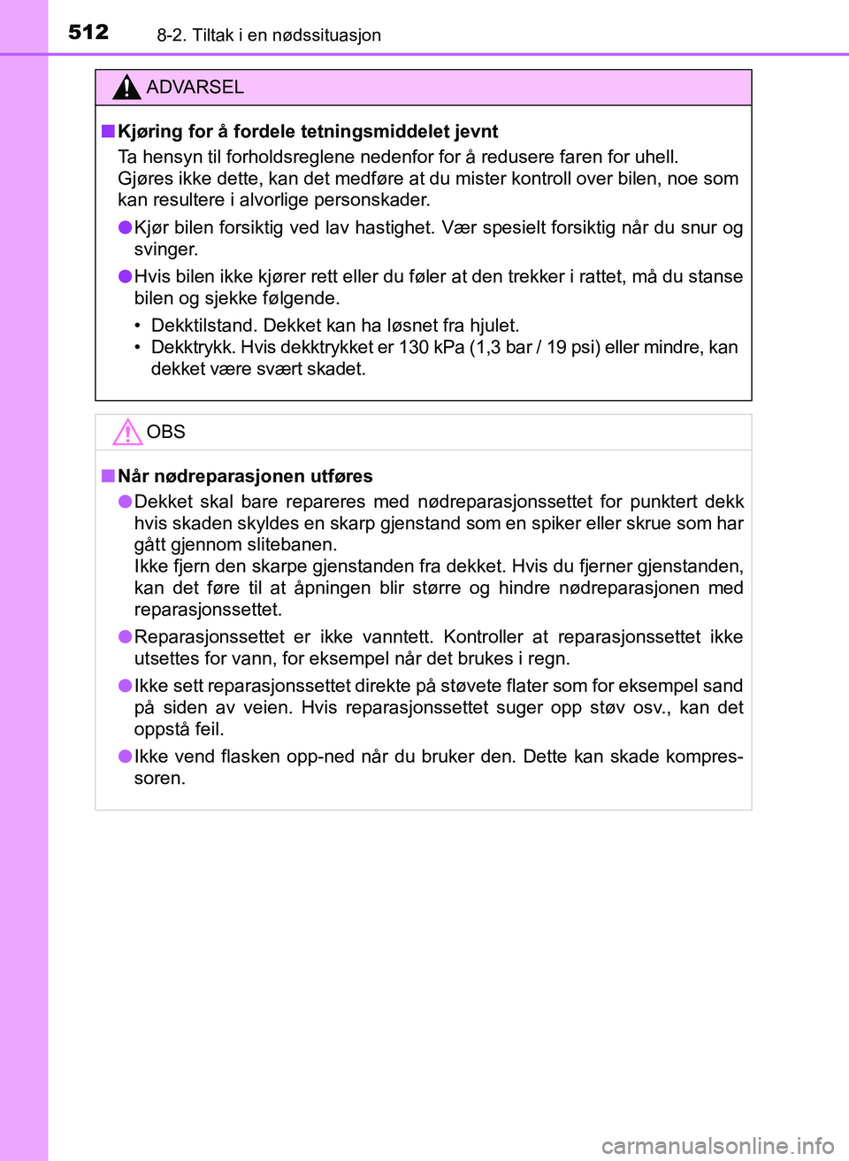 TOYOTA YARIS HATCHBACK 2017 Instruksjoner for bruk (in Norwegian) 5128-2. Tiltak i en nødssituasjon
YARIS_HV_OM_Europe_OM52J66NO
ADVARSEL
n Kjøring for å fordele tetningsmiddelet jevnt
Ta hensyn til forholdsreglene nedenfor for å redusere faren for uhell.
Gjør TOYOTA YARIS HATCHBACK 2017 Instruksjoner for bruk (in Norwegian) 5128-2. Tiltak i en nødssituasjon
YARIS_HV_OM_Europe_OM52J66NO
ADVARSEL
n Kjøring for å fordele tetningsmiddelet jevnt
Ta hensyn til forholdsreglene nedenfor for å redusere faren for uhell.
Gjør