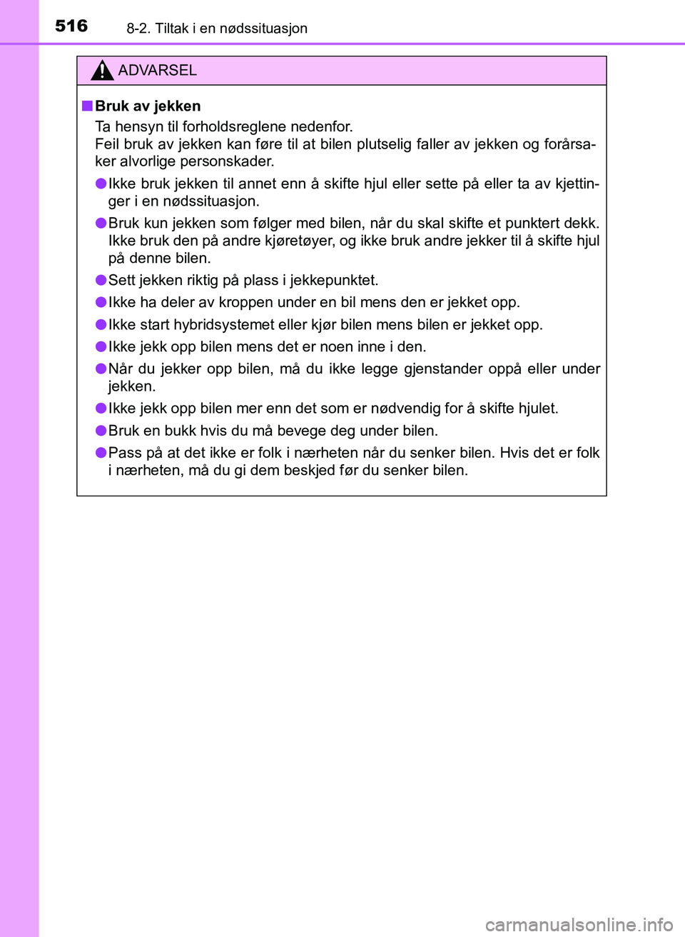 TOYOTA YARIS HATCHBACK 2017 Instruksjoner for bruk (in Norwegian) 5168-2. Tiltak i en nødssituasjon
YARIS_HV_OM_Europe_OM52J66NO
OM52J66NO.book Page 516 Friday, December 15, 2017 2:44 PM
ADVARSEL
n Bruk av jekken
Ta hensyn til forholdsreglene nedenfor.
Feil bru TOYOTA YARIS HATCHBACK 2017 Instruksjoner for bruk (in Norwegian) 5168-2. Tiltak i en nødssituasjon
YARIS_HV_OM_Europe_OM52J66NO
OM52J66NO.book Page 516 Friday, December 15, 2017 2:44 PM
ADVARSEL
n Bruk av jekken
Ta hensyn til forholdsreglene nedenfor.
Feil bru