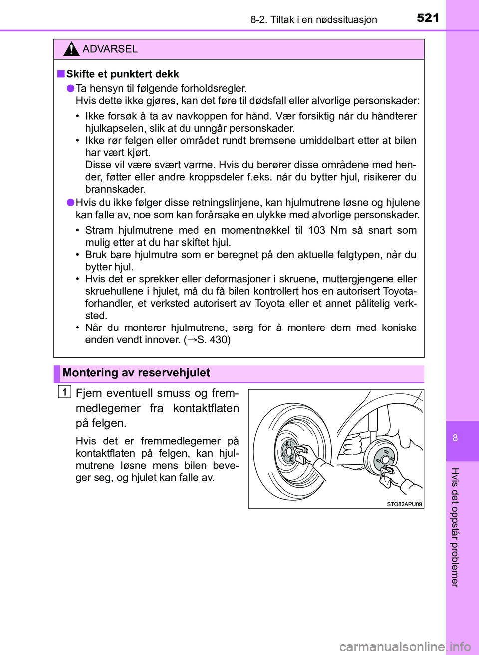 TOYOTA YARIS HATCHBACK 2017 Instruksjoner for bruk (in Norwegian) 5218-2. Tiltak i en nødssituasjon
8
Hvis det oppstår problemer
YARIS_HV_OM_Europe_OM52J66NO
Fjern eventuell smuss og frem-
medlegemer fra kontaktflaten
på felgen.
Hvis det er fremmedlegemer på
kon TOYOTA YARIS HATCHBACK 2017 Instruksjoner for bruk (in Norwegian) 5218-2. Tiltak i en nødssituasjon
8
Hvis det oppstår problemer
YARIS_HV_OM_Europe_OM52J66NO
Fjern eventuell smuss og frem-
medlegemer fra kontaktflaten
på felgen.
Hvis det er fremmedlegemer på
kon
