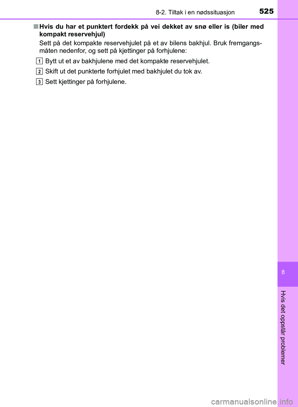 TOYOTA YARIS HATCHBACK 2017 Instruksjoner for bruk (in Norwegian) 5258-2. Tiltak i en nødssituasjon
8
Hvis det oppstår problemer
YARIS_HV_OM_Europe_OM52J66NOn
Hvis du har et punktert fordekk på vei dekket av snø eller is (biler med
kompakt reservehjul)
Sett på TOYOTA YARIS HATCHBACK 2017 Instruksjoner for bruk (in Norwegian) 5258-2. Tiltak i en nødssituasjon
8
Hvis det oppstår problemer
YARIS_HV_OM_Europe_OM52J66NOn
Hvis du har et punktert fordekk på vei dekket av snø eller is (biler med
kompakt reservehjul)
Sett på